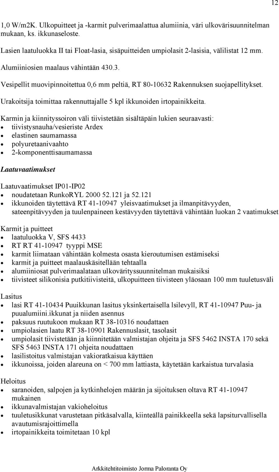 .3. Vesipellit muovipinnoitettua 0,6 mm peltiä, RT 80-10632 Rakennuksen suojapellitykset. Urakoitsija toimittaa rakennuttajalle 5 kpl ikkunoiden irtopainikkeita.