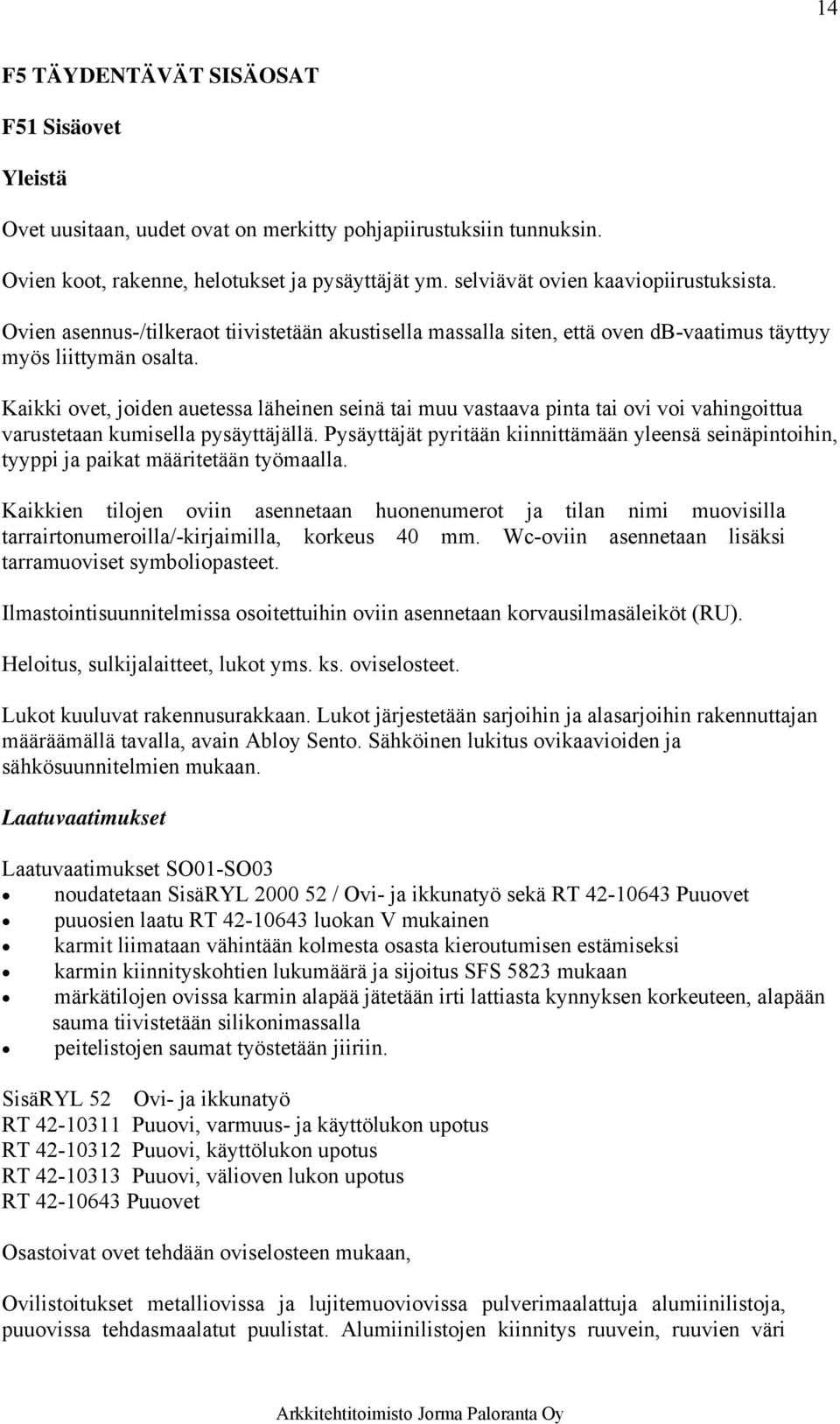 Kaikki ovet, joiden auetessa läheinen seinä tai muu vastaava pinta tai ovi voi vahingoittua varustetaan kumisella pysäyttäjällä.