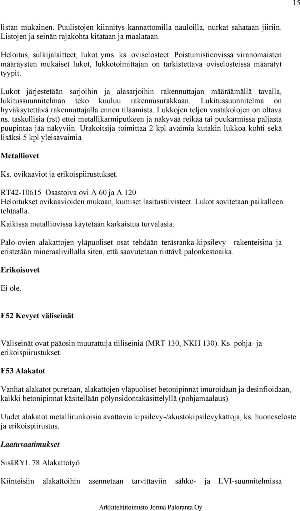 Lukot järjestetään sarjoihin ja alasarjoihin rakennuttajan määräämällä tavalla, lukitussuunnitelman teko kuuluu rakennusurakkaan. Lukitussuunnitelma on hyväksytettävä rakennuttajalla ennen tilaamista.