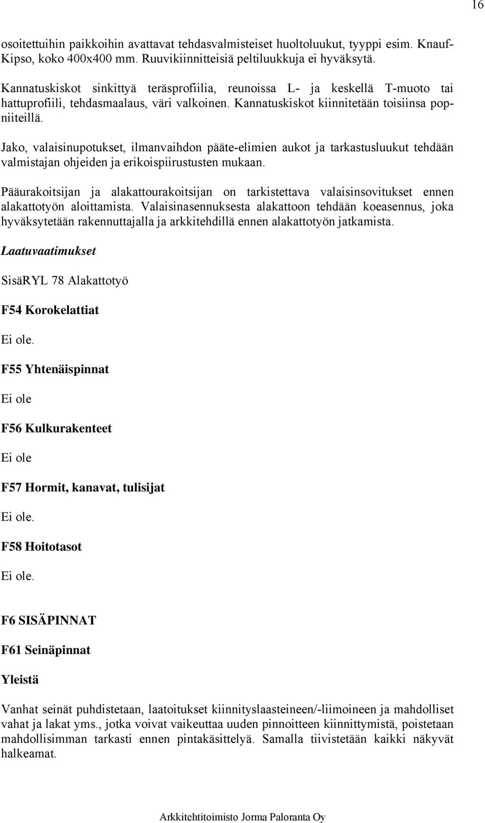 Jako, valaisinupotukset, ilmanvaihdon pääte-elimien aukot ja tarkastusluukut tehdään valmistajan ohjeiden ja erikoispiirustusten mukaan.