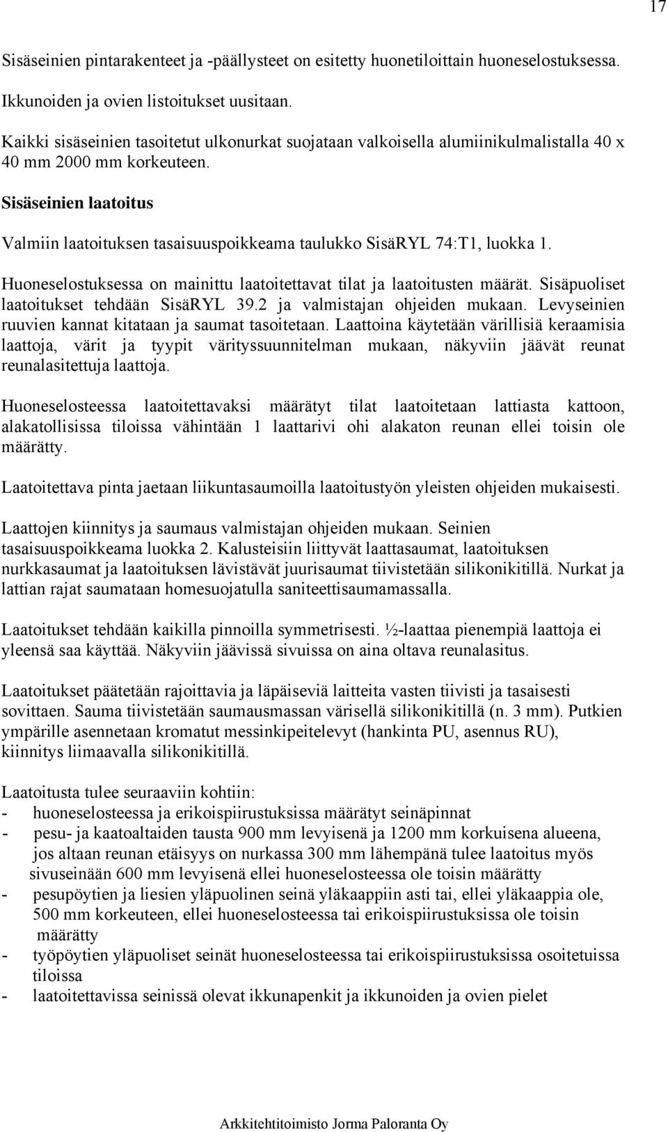 Sisäseinien laatoitus Valmiin laatoituksen tasaisuuspoikkeama taulukko SisäRYL 74:T1, luokka 1. Huoneselostuksessa on mainittu laatoitettavat tilat ja laatoitusten määrät.