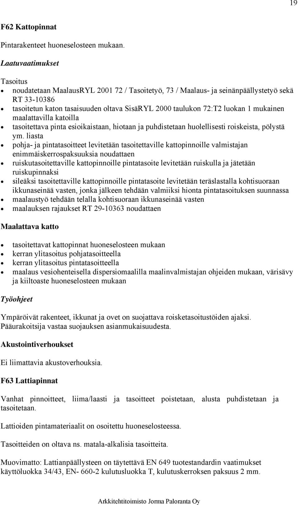 mukainen maalattavilla katoilla tasoitettava pinta esioikaistaan, hiotaan ja puhdistetaan huolellisesti roiskeista, pölystä ym.