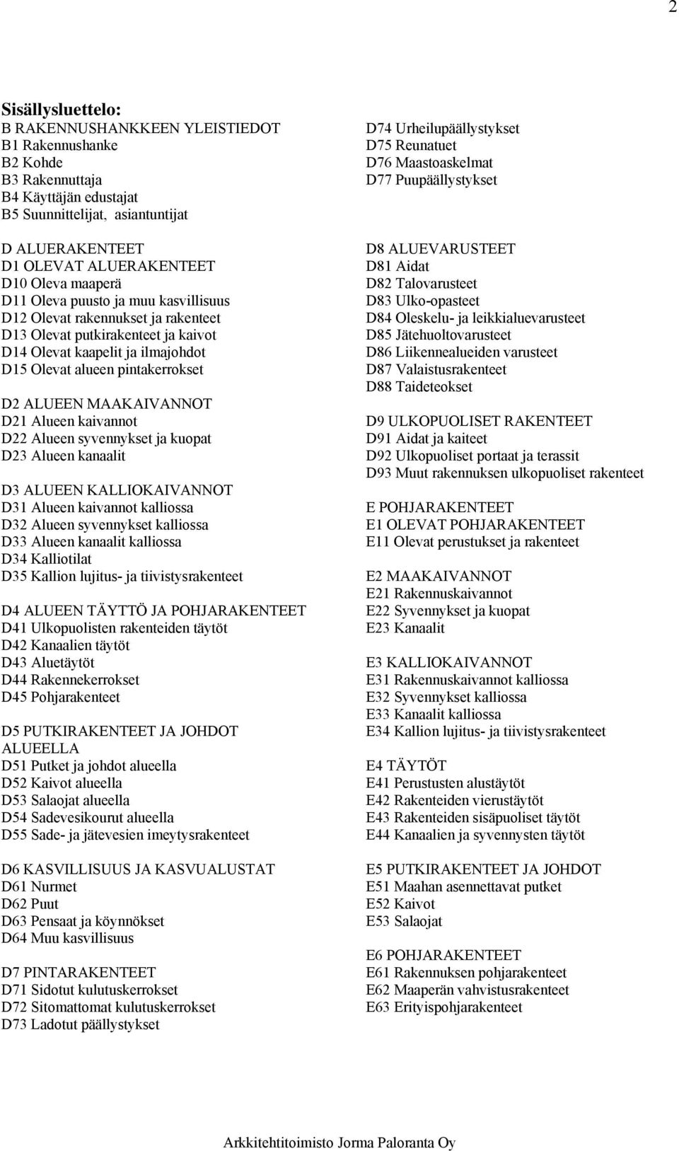 MAAKAIVANNOT D21 Alueen kaivannot D22 Alueen syvennykset ja kuopat D23 Alueen kanaalit D3 ALUEEN KALLIOKAIVANNOT D31 Alueen kaivannot kalliossa D32 Alueen syvennykset kalliossa D33 Alueen kanaalit