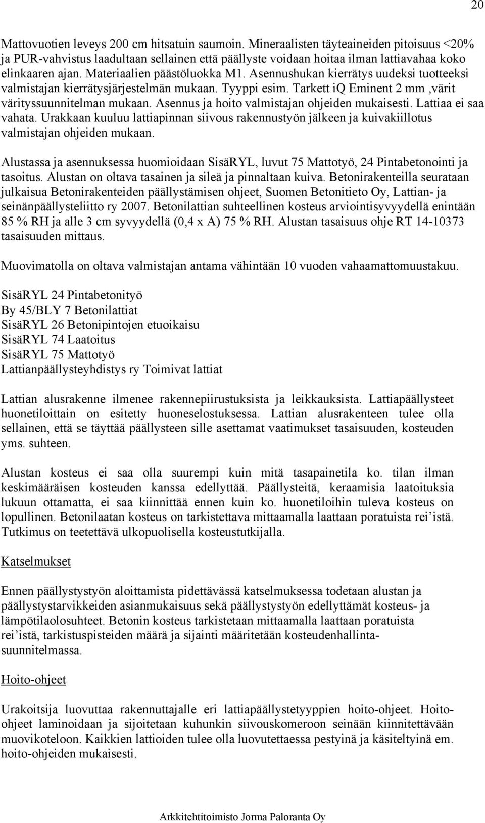 Asennus ja hoito valmistajan ohjeiden mukaisesti. Lattiaa ei saa vahata. Urakkaan kuuluu lattiapinnan siivous rakennustyön jälkeen ja kuivakiillotus valmistajan ohjeiden mukaan.