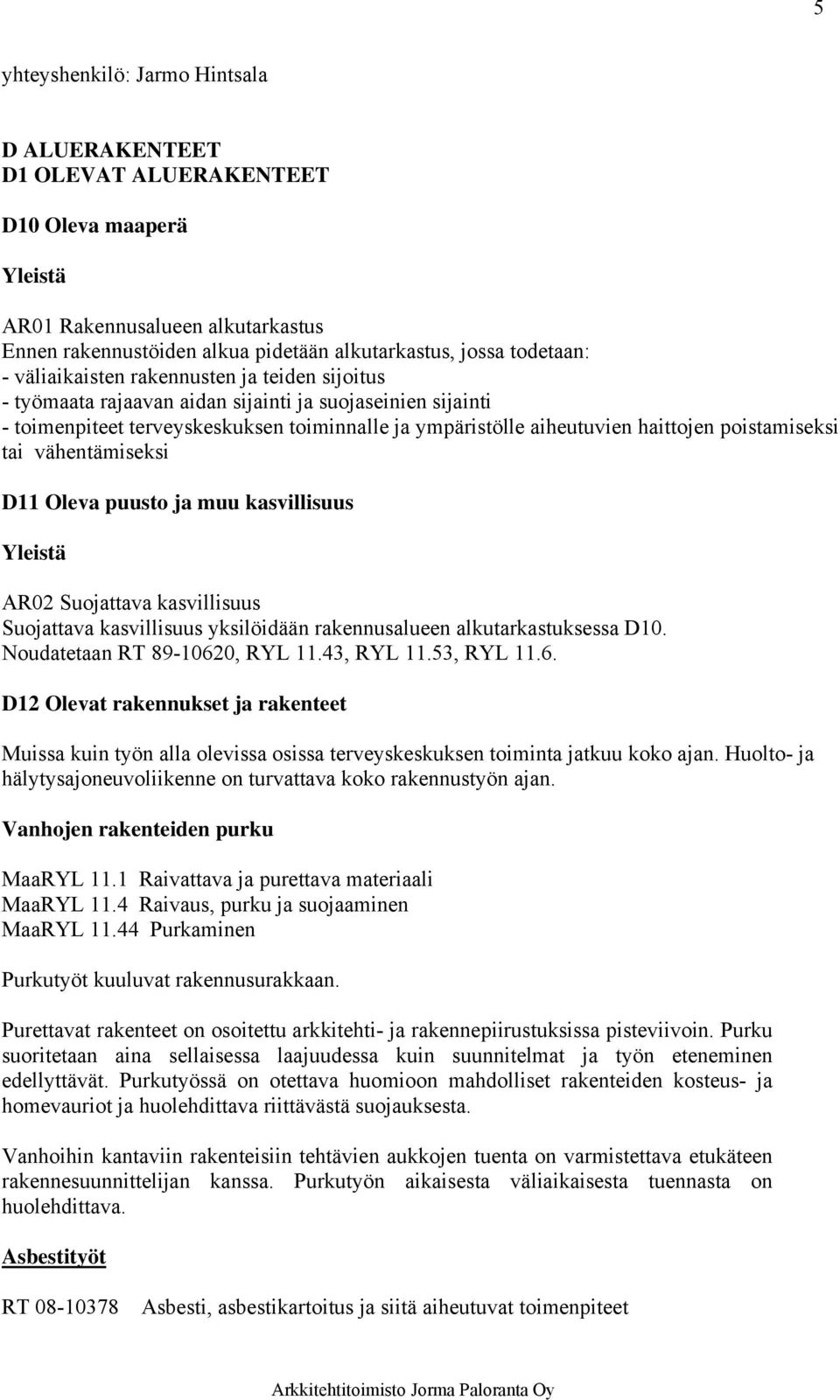 poistamiseksi tai vähentämiseksi D11 Oleva puusto ja muu kasvillisuus Yleistä AR02 Suojattava kasvillisuus Suojattava kasvillisuus yksilöidään rakennusalueen alkutarkastuksessa D10.