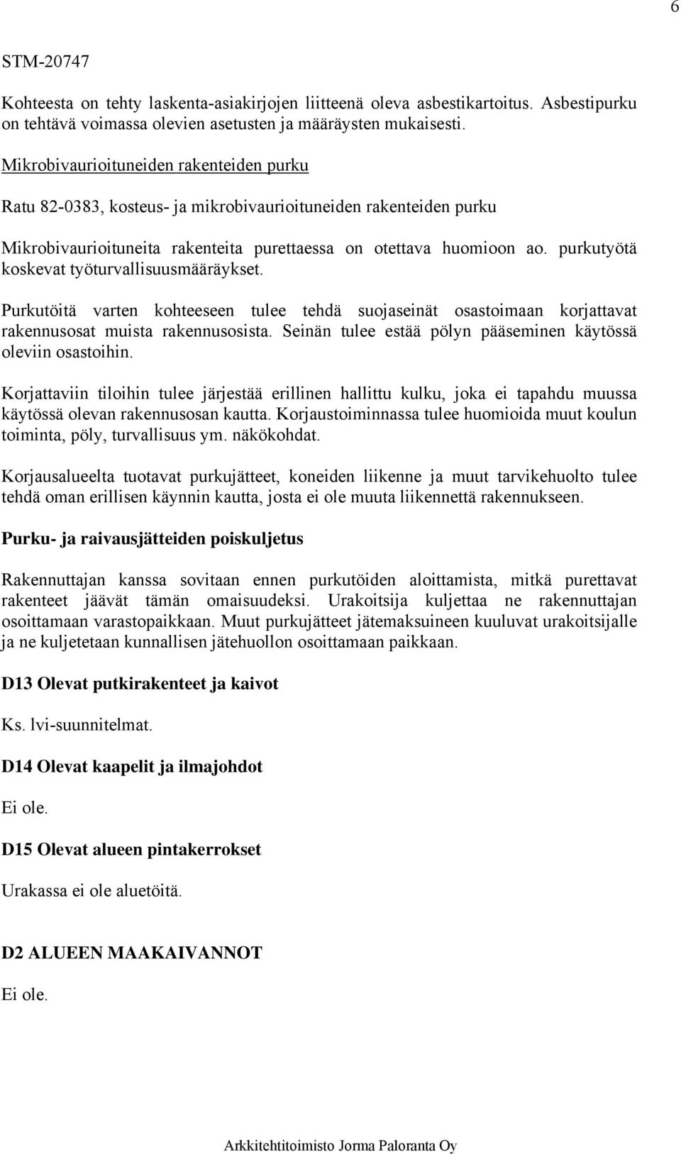 purkutyötä koskevat työturvallisuusmääräykset. Purkutöitä varten kohteeseen tulee tehdä suojaseinät osastoimaan korjattavat rakennusosat muista rakennusosista.