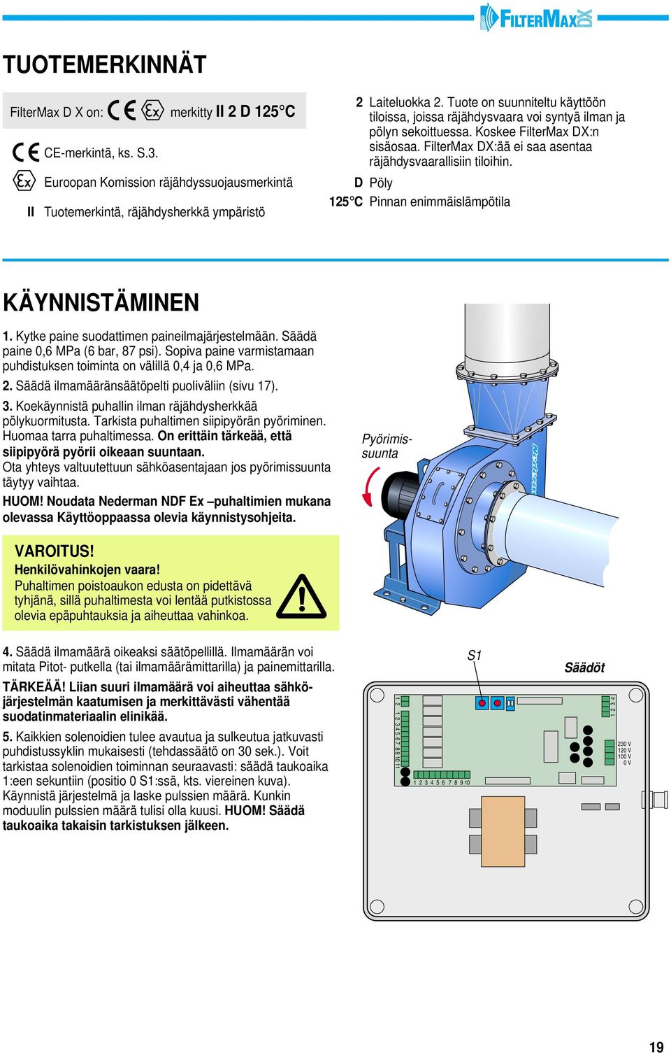 Pöly Pinnan enimmäislämpötila KÄYNNISTÄMINEN. Kytke paine suodattimen paineilmajärjestelmään. Säädä paine,6 MPa (6 bar, 87 psi). Sopiva paine varmistamaan puhdistuksen toiminta on välillä,4 ja,6 MPa.