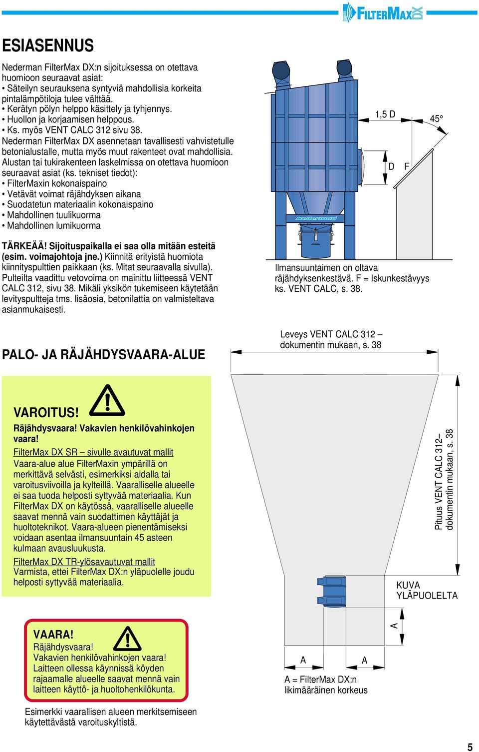 Nederman FilterMax DX asennetaan tavallisesti vahvistetulle betonialustalle, mutta myös muut rakenteet ovat mahdollisia. Alustan tai tukirakenteen laskelmissa on otettava huomioon seuraavat asiat (ks.