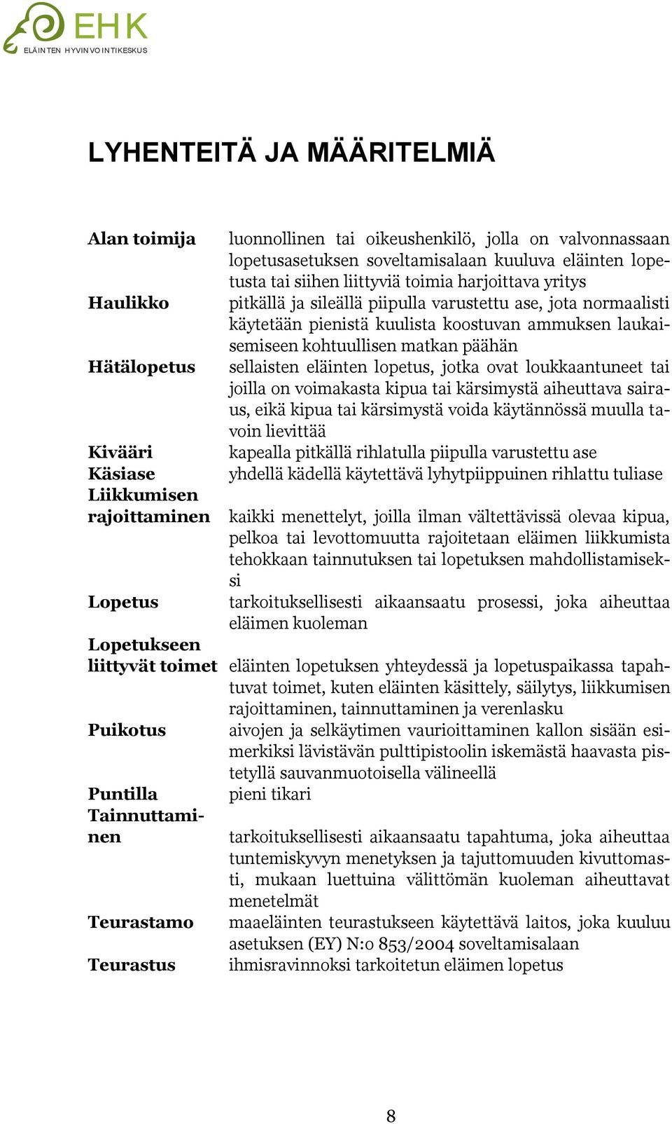 kohtuullisen matkan päähän sellaisten eläinten lopetus, jotka ovat loukkaantuneet tai joilla on voimakasta kipua tai kärsimystä aiheuttava sairaus, eikä kipua tai kärsimystä voida käytännössä muulla