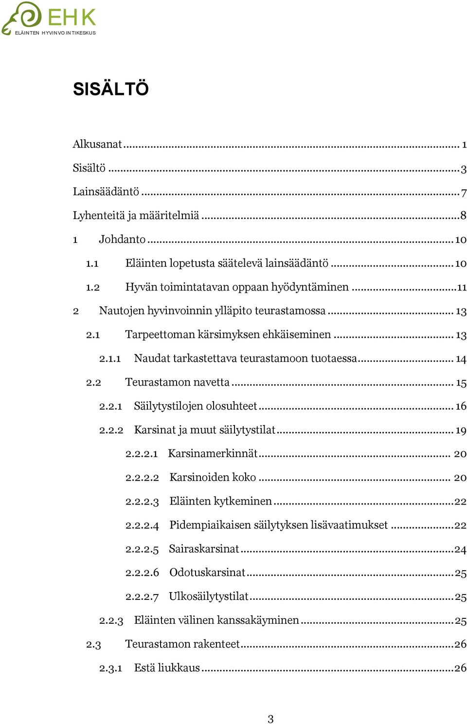 .. 16 2.2.2 Karsinat ja muut säilytystilat... 19 2.2.2.1 Karsinamerkinnät... 20 2.2.2.2 Karsinoiden koko... 20 2.2.2.3 Eläinten kytkeminen... 22 2.2.2.4 Pidempiaikaisen säilytyksen lisävaatimukset.