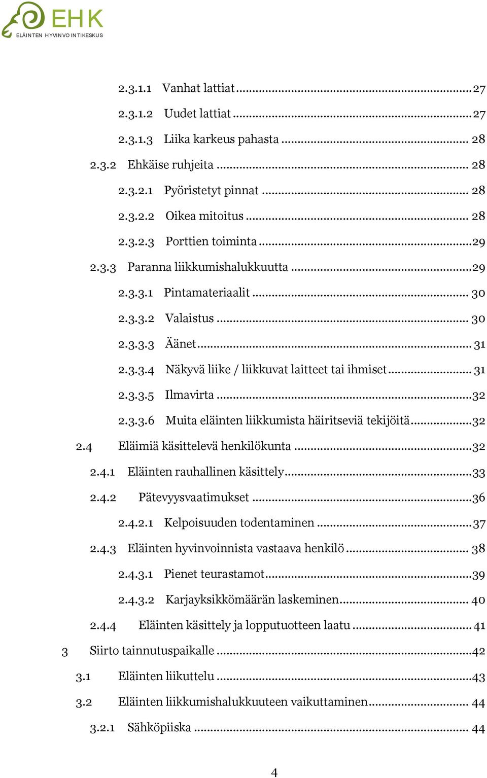 .. 32 2.3.3.6 Muita eläinten liikkumista häiritseviä tekijöitä... 32 2.4 Eläimiä käsittelevä henkilökunta... 32 2.4.1 Eläinten rauhallinen käsittely... 33 2.4.2 Pätevyysvaatimukset...36 2.4.2.1 Kelpoisuuden todentaminen.