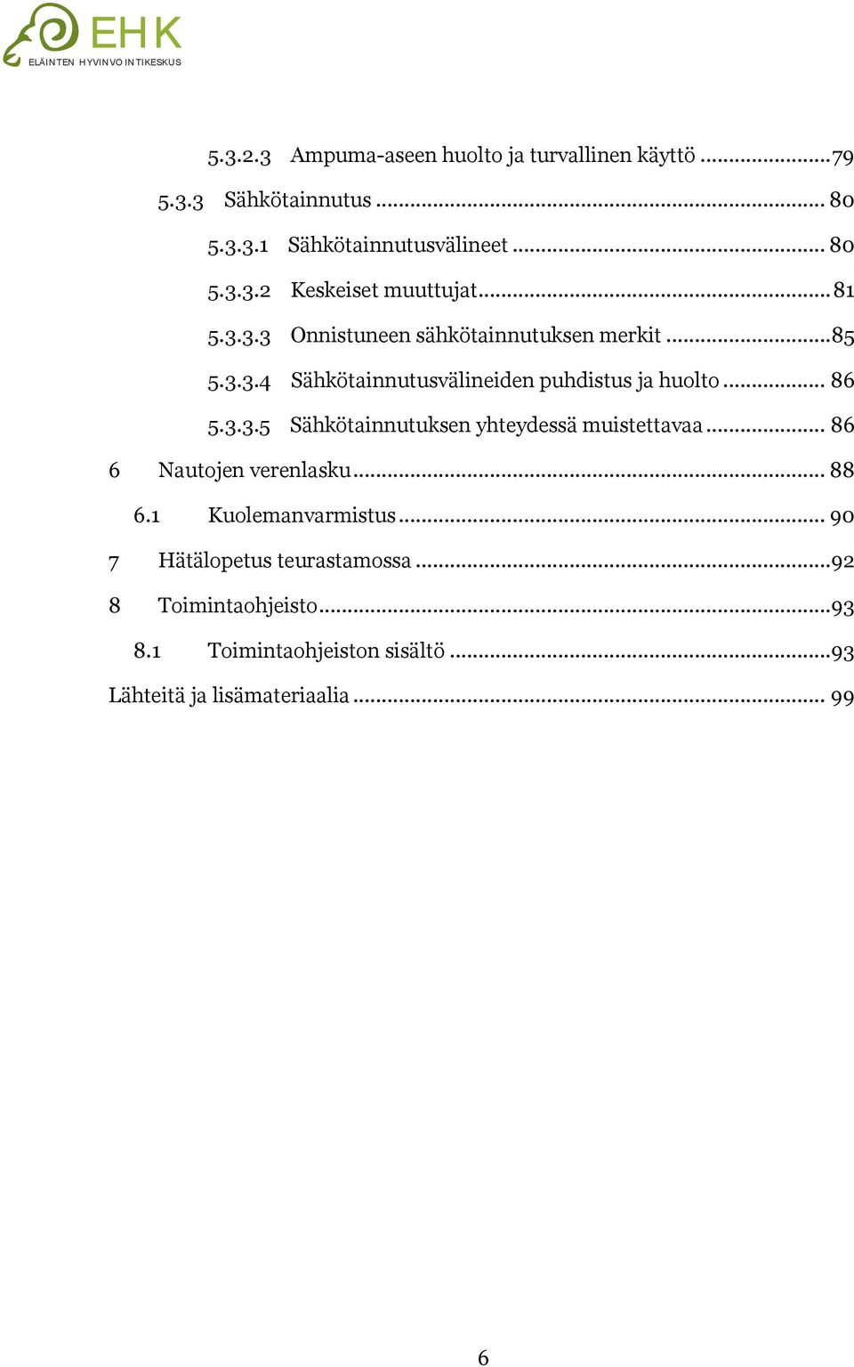 .. 86 6 Nautojen verenlasku... 88 6.1 Kuolemanvarmistus... 90 7 Hätälopetus teurastamossa...92 8 Toimintaohjeisto...93 8.