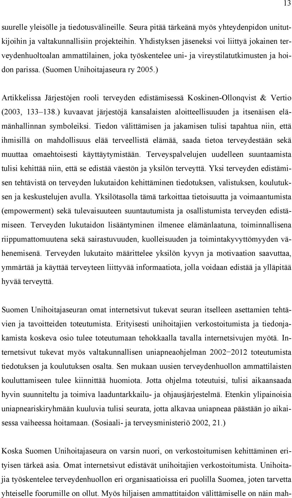 ) Artikkelissa Järjestöjen rooli terveyden edistämisessä Koskinen-Ollonqvist & Vertio (2003, 133 138.) kuvaavat järjestöjä kansalaisten aloitteellisuuden ja itsenäisen elämänhallinnan symboleiksi.