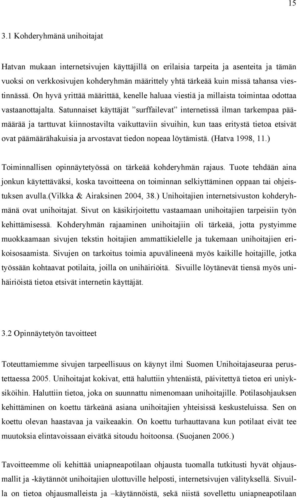 Satunnaiset käyttäjät surffailevat internetissä ilman tarkempaa päämäärää ja tarttuvat kiinnostavilta vaikuttaviin sivuihin, kun taas eritystä tietoa etsivät ovat päämäärähakuisia ja arvostavat