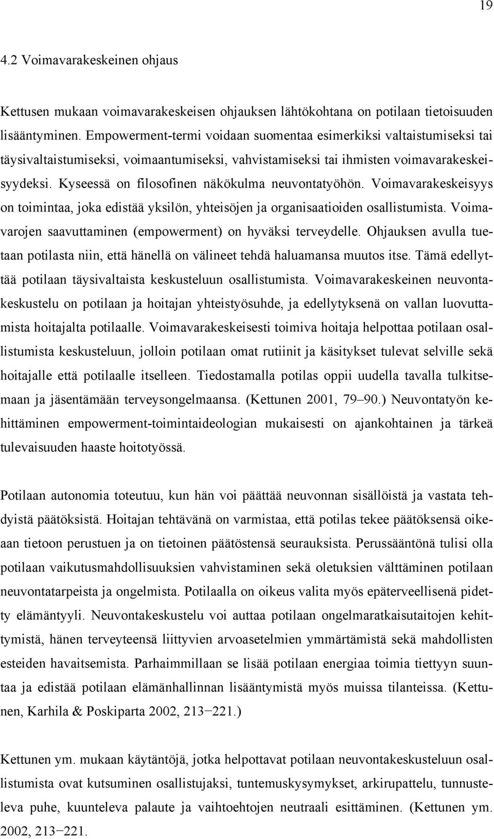 Kyseessä on filosofinen näkökulma neuvontatyöhön. Voimavarakeskeisyys on toimintaa, joka edistää yksilön, yhteisöjen ja organisaatioiden osallistumista.