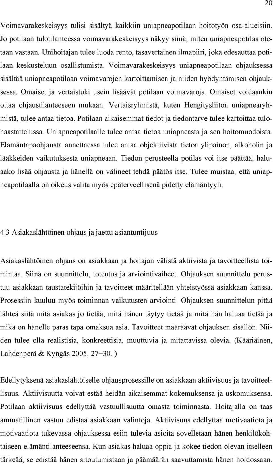 Voimavarakeskeisyys uniapneapotilaan ohjauksessa sisältää uniapneapotilaan voimavarojen kartoittamisen ja niiden hyödyntämisen ohjauksessa. Omaiset ja vertaistuki usein lisäävät potilaan voimavaroja.