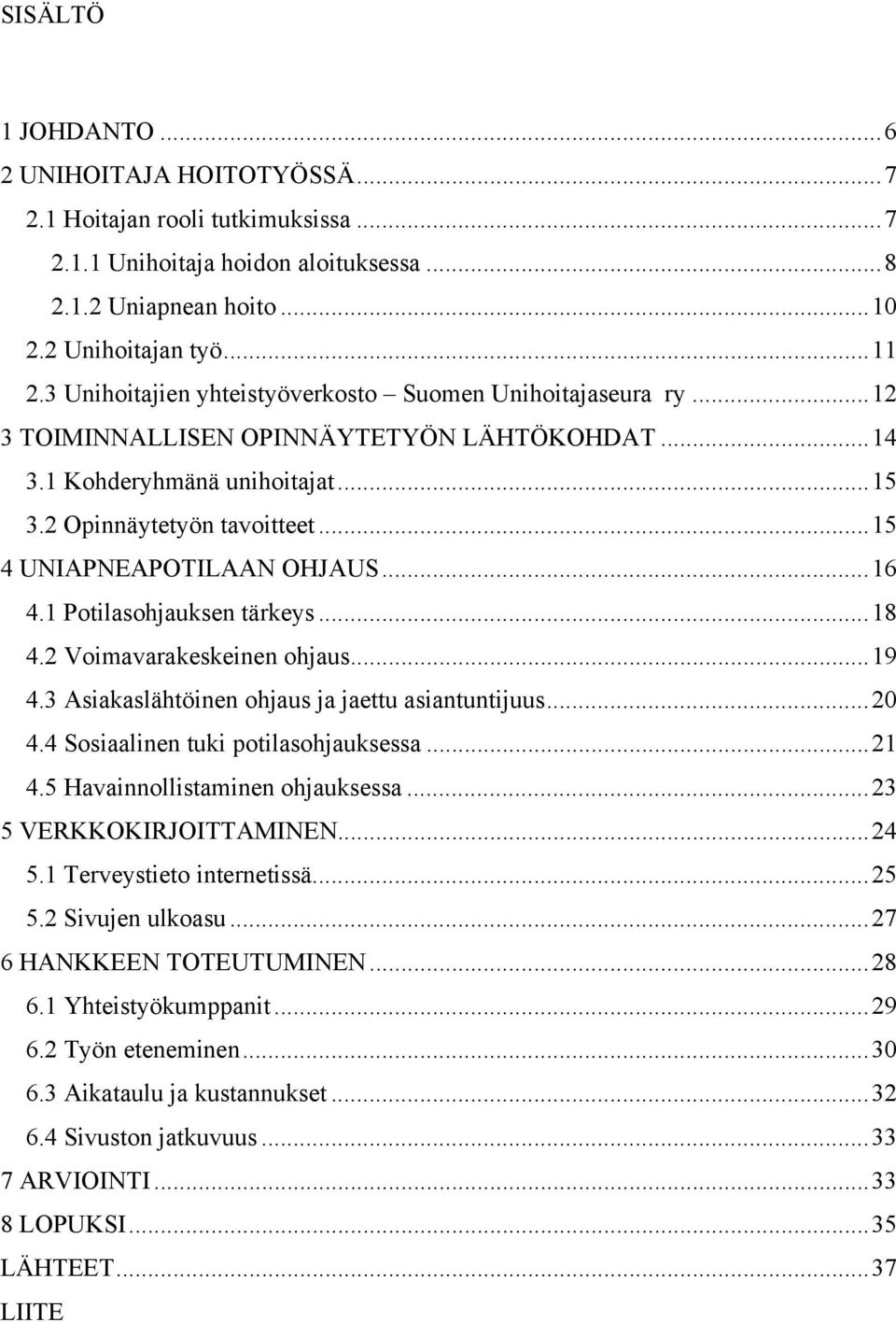 ..15 4 UNIAPNEAPOTILAAN OHJAUS...16 4.1 Potilasohjauksen tärkeys...18 4.2 Voimavarakeskeinen ohjaus...19 4.3 Asiakaslähtöinen ohjaus ja jaettu asiantuntijuus...20 4.