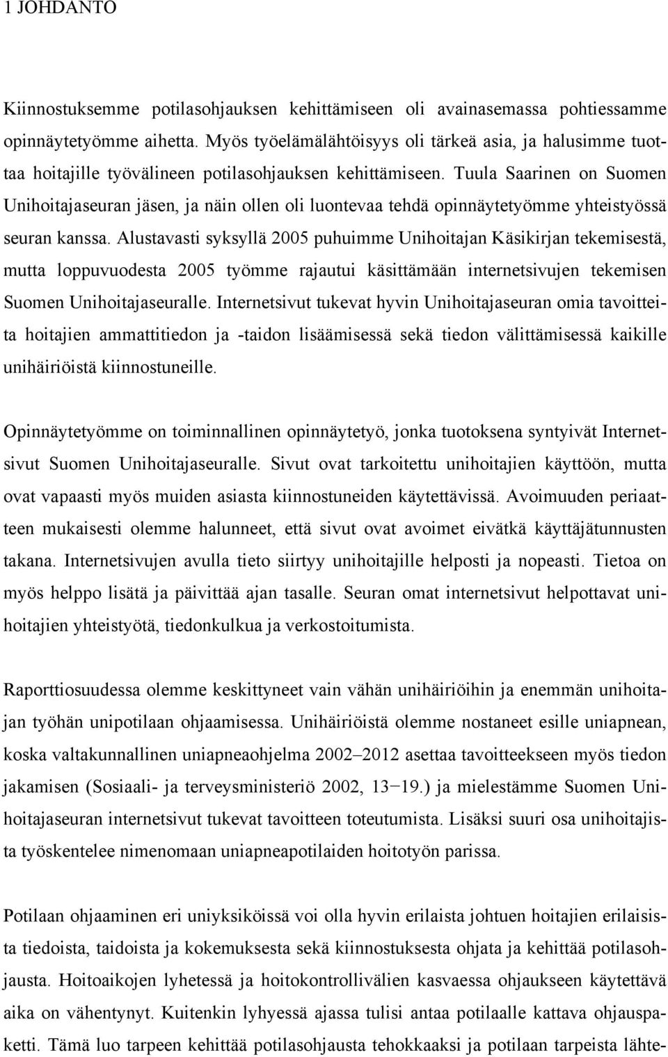 Tuula Saarinen on Suomen Unihoitajaseuran jäsen, ja näin ollen oli luontevaa tehdä opinnäytetyömme yhteistyössä seuran kanssa.