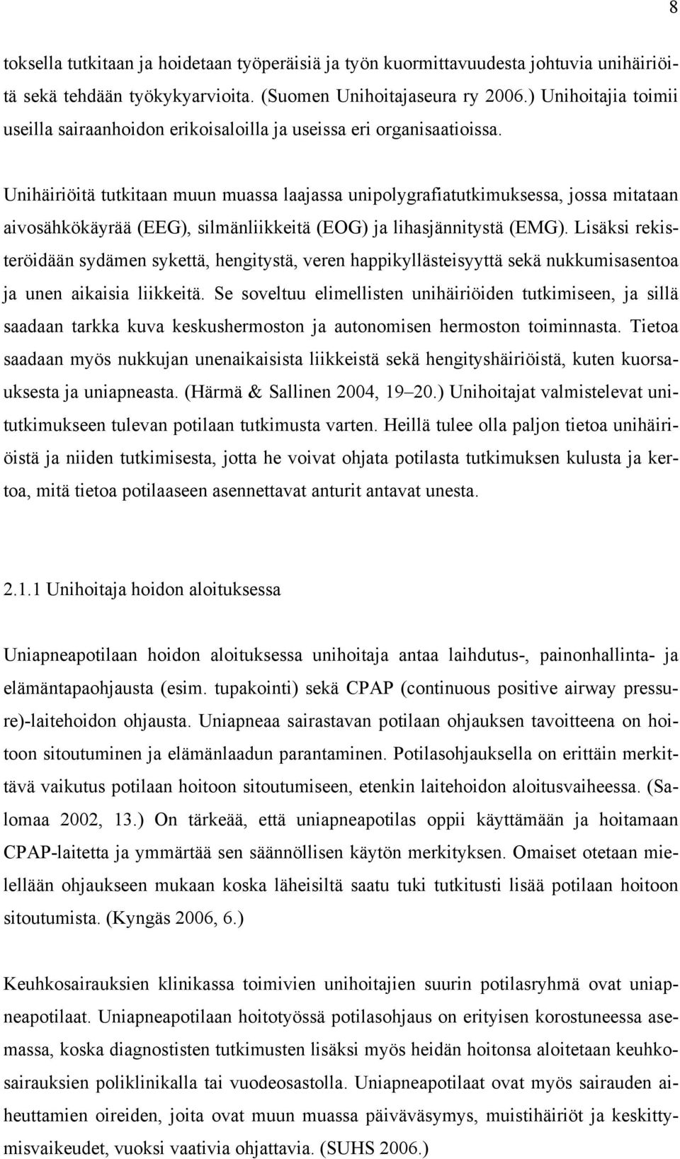 Unihäiriöitä tutkitaan muun muassa laajassa unipolygrafiatutkimuksessa, jossa mitataan aivosähkökäyrää (EEG), silmänliikkeitä (EOG) ja lihasjännitystä (EMG).