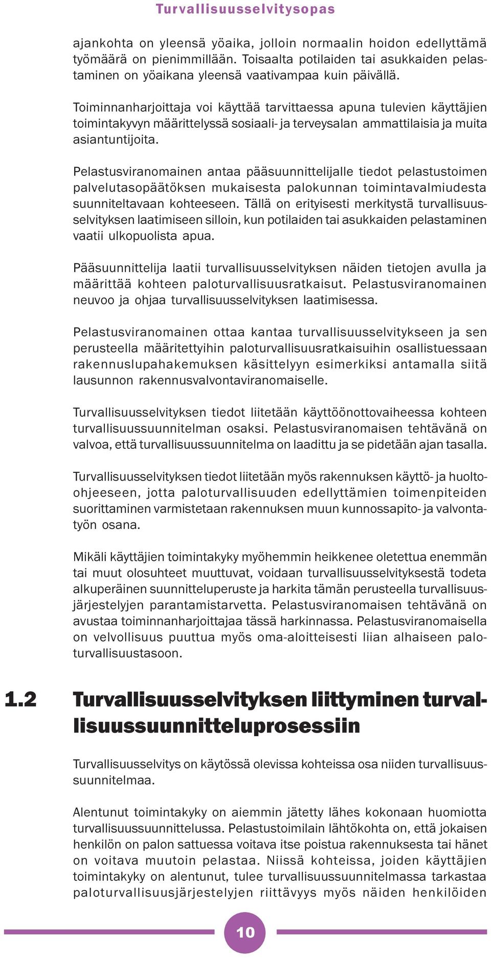 Pelastusviranomainen antaa pääsuunnittelijalle tiedot pelastustoimen palvelutasopäätöksen mukaisesta palokunnan toimintavalmiudesta suunniteltavaan kohteeseen.