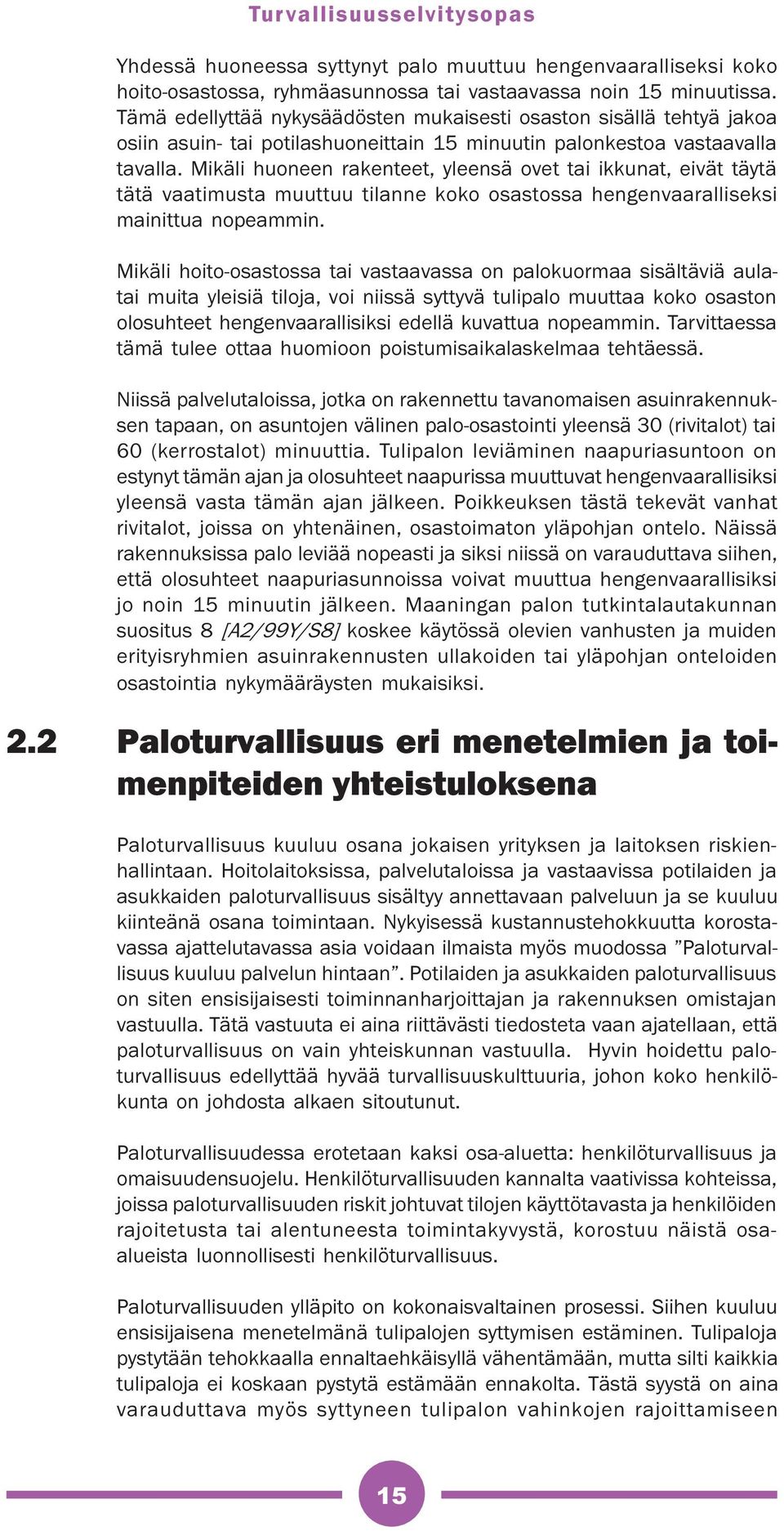 Mikäli huoneen rakenteet, yleensä ovet tai ikkunat, eivät täytä tätä vaatimusta muuttuu tilanne koko osastossa hengenvaaralliseksi mainittua nopeammin.