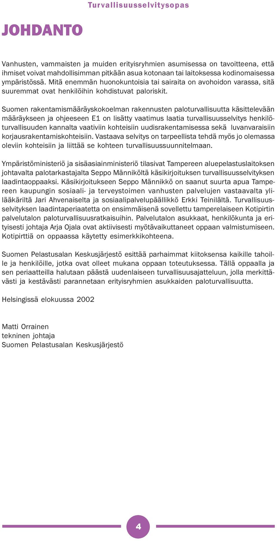 Suomen rakentamismääräyskokoelman rakennusten paloturvallisuutta käsittelevään määräykseen ja ohjeeseen E1 on lisätty vaatimus laatia turvallisuusselvitys henkilöturvallisuuden kannalta vaativiin