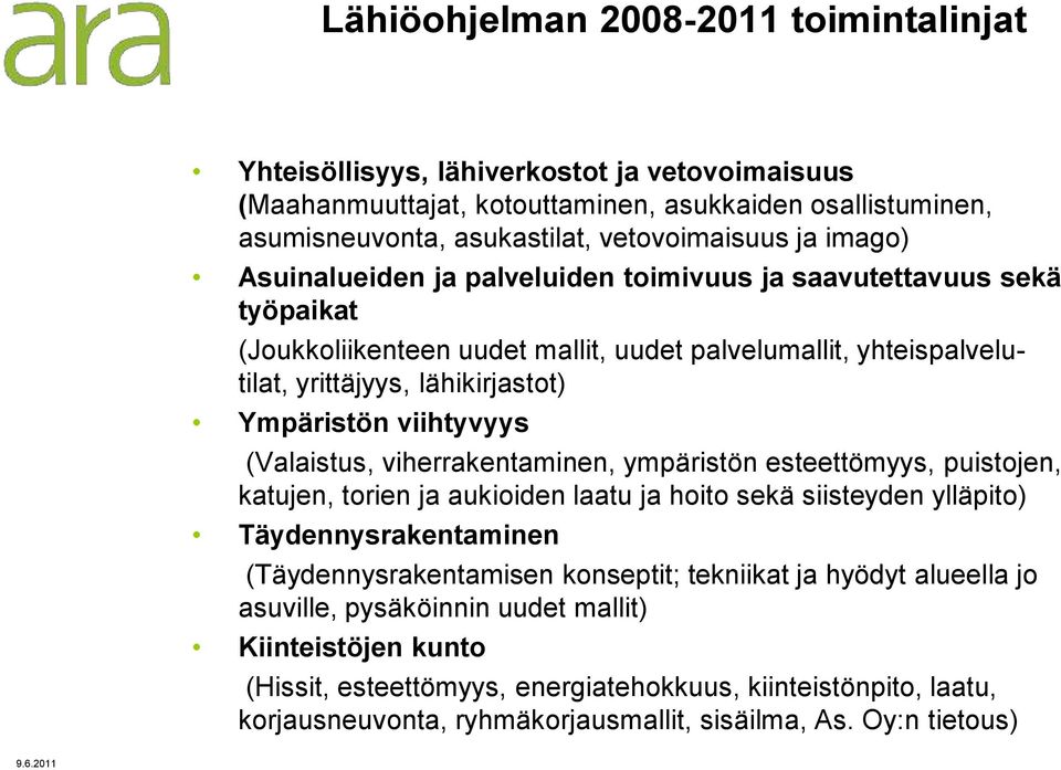 viihtyvyys (Valaistus, viherrakentaminen, ympäristön esteettömyys, puistojen, katujen, torien ja aukioiden laatu ja hoito sekä siisteyden ylläpito) Täydennysrakentaminen (Täydennysrakentamisen