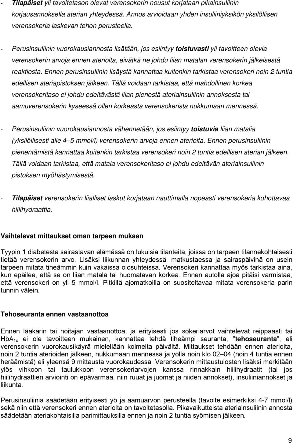 - Perusinsuliinin vuorokausiannosta lisätään, jos esiintyy toistuvasti yli tavoitteen olevia verensokerin arvoja ennen aterioita, eivätkä ne johdu liian matalan verensokerin jälkeisestä reaktiosta.