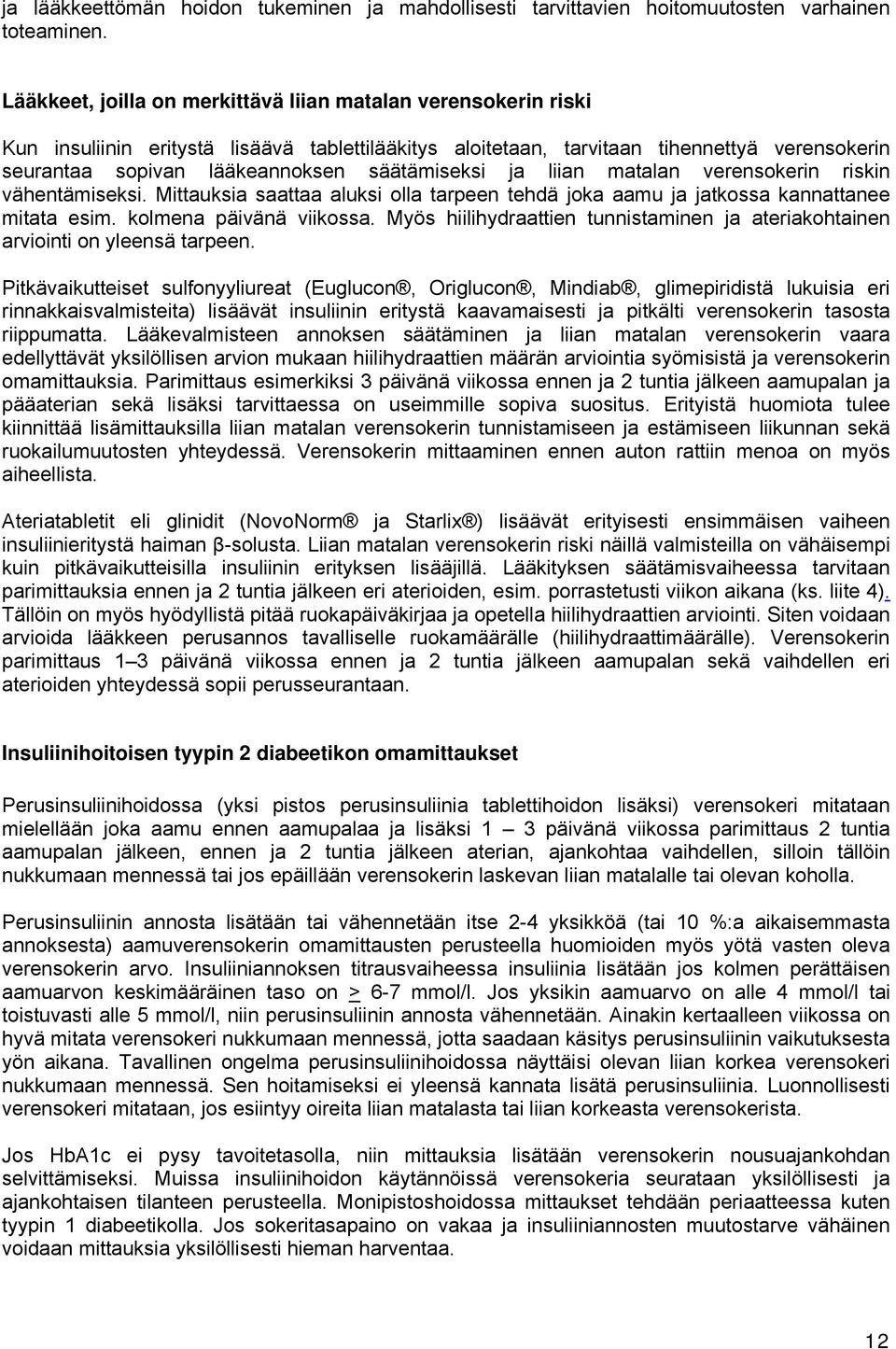 säätämiseksi ja liian matalan verensokerin riskin vähentämiseksi. Mittauksia saattaa aluksi olla tarpeen tehdä joka aamu ja jatkossa kannattanee mitata esim. kolmena päivänä viikossa.