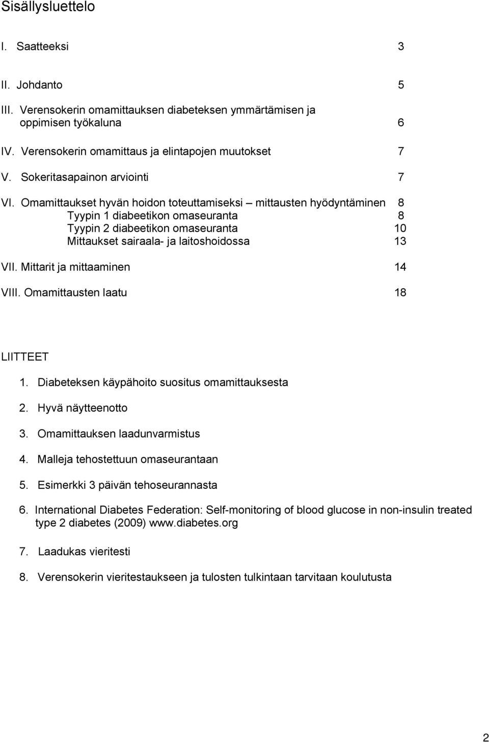 Omamittaukset hyvän hoidon toteuttamiseksi mittausten hyödyntäminen 8 Tyypin 1 diabeetikon omaseuranta 8 Tyypin 2 diabeetikon omaseuranta 10 Mittaukset sairaala- ja laitoshoidossa 13 VII.