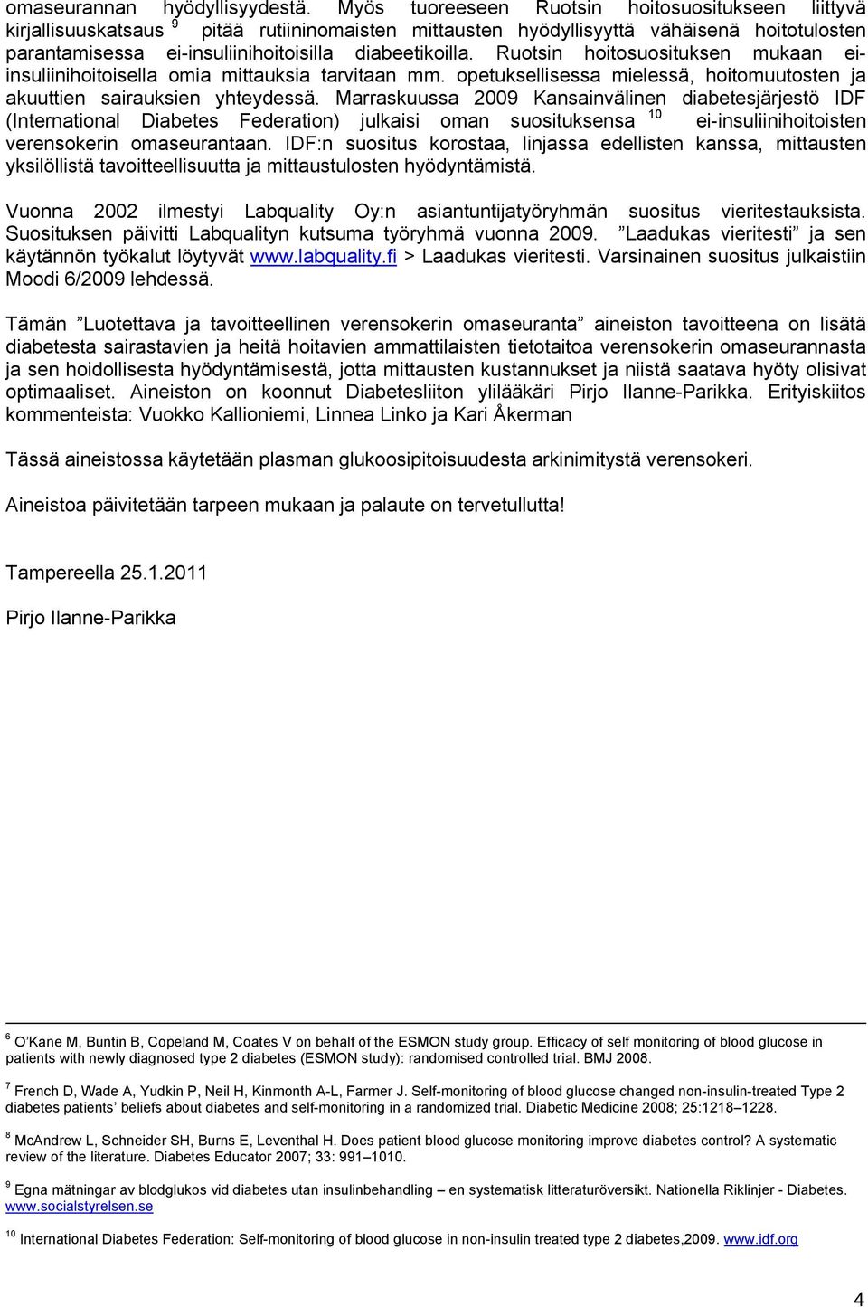 Ruotsin hoitosuosituksen mukaan eiinsuliinihoitoisella omia mittauksia tarvitaan mm. opetuksellisessa mielessä, hoitomuutosten ja akuuttien sairauksien yhteydessä.