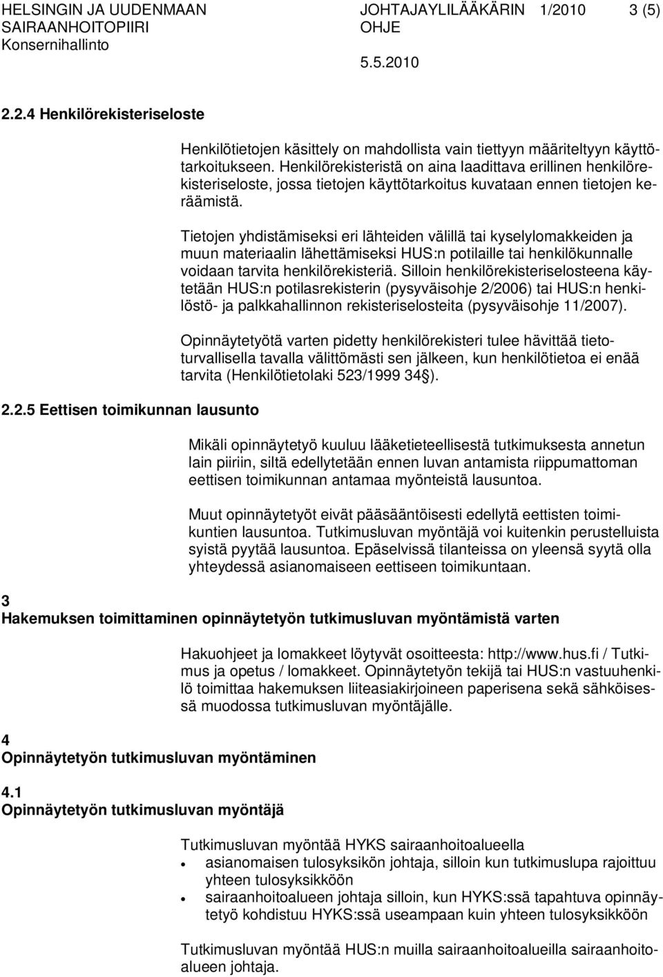 Tietojen yhdistämiseksi eri lähteiden välillä tai kyselylomakkeiden ja muun materiaalin lähettämiseksi HUS:n potilaille tai henkilökunnalle voidaan tarvita henkilörekisteriä.