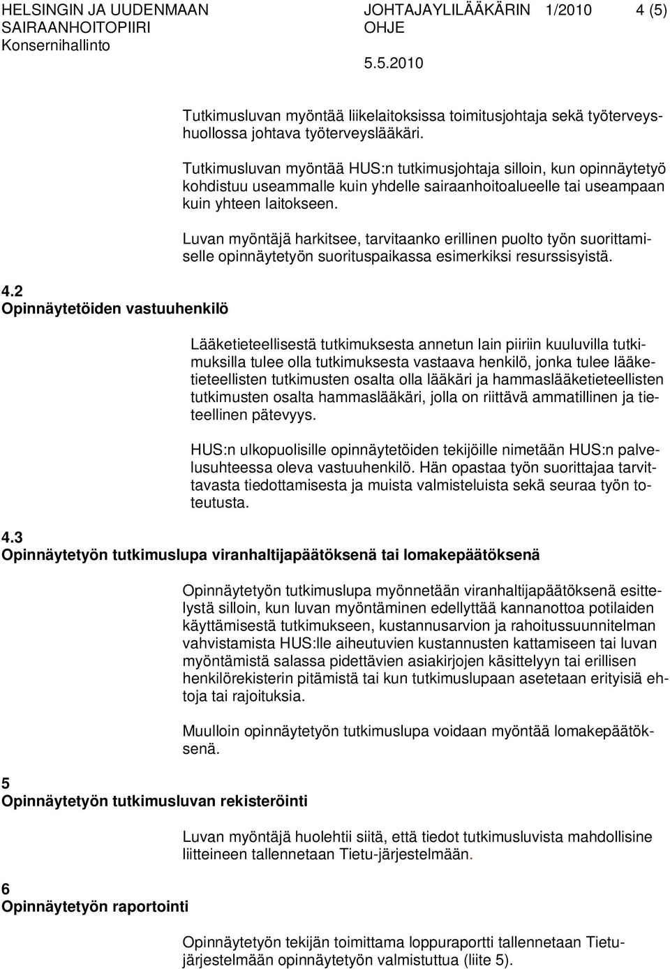 Luvan myöntäjä harkitsee, tarvitaanko erillinen puolto työn suorittamiselle opinnäytetyön suorituspaikassa esimerkiksi resurssisyistä.