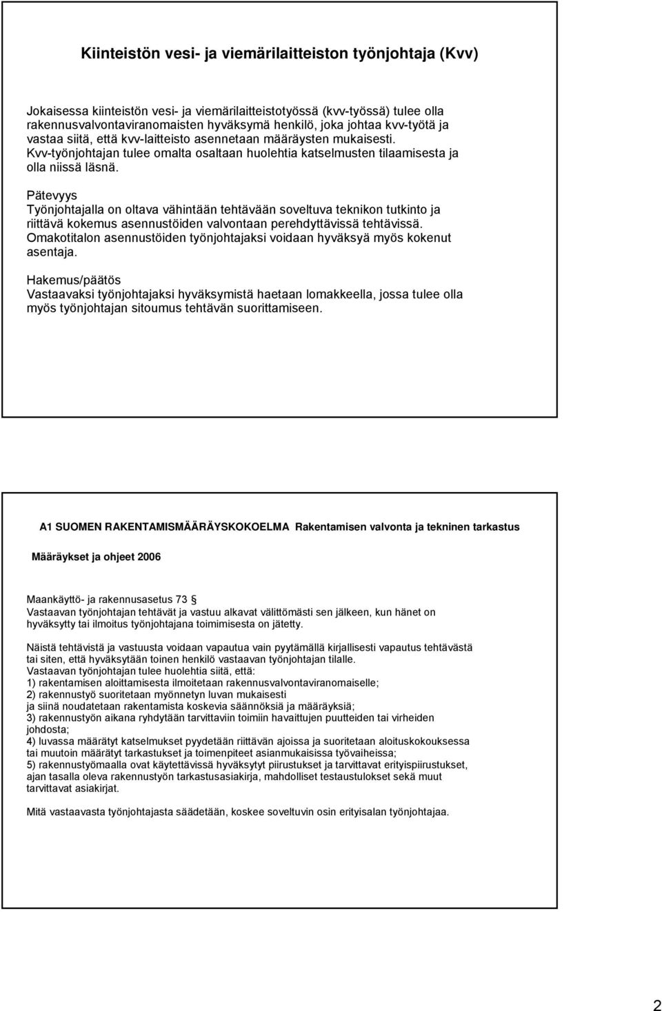 Pätevyys Työnjohtajalla on oltava vähintään tehtävään soveltuva teknikon tutkinto ja riittävä kokemus asennustöiden valvontaan perehdyttävissä tehtävissä.