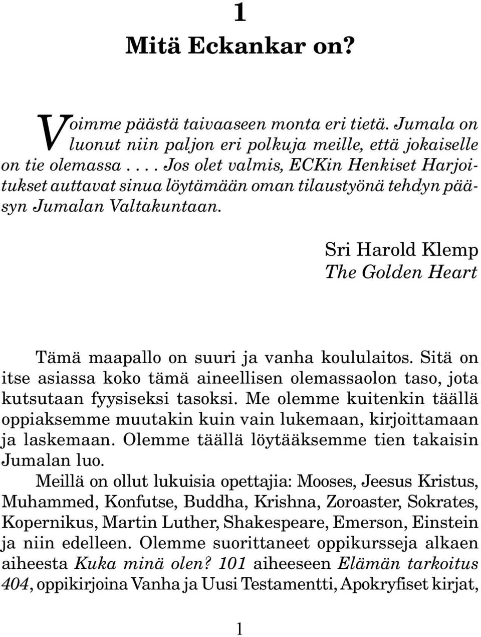 Sri Harold Klemp The Golden Heart Tämä maapallo on suuri ja vanha koululaitos. Sitä on itse asiassa koko tämä aineellisen olemassaolon taso, jota kutsutaan fyysiseksi tasoksi.