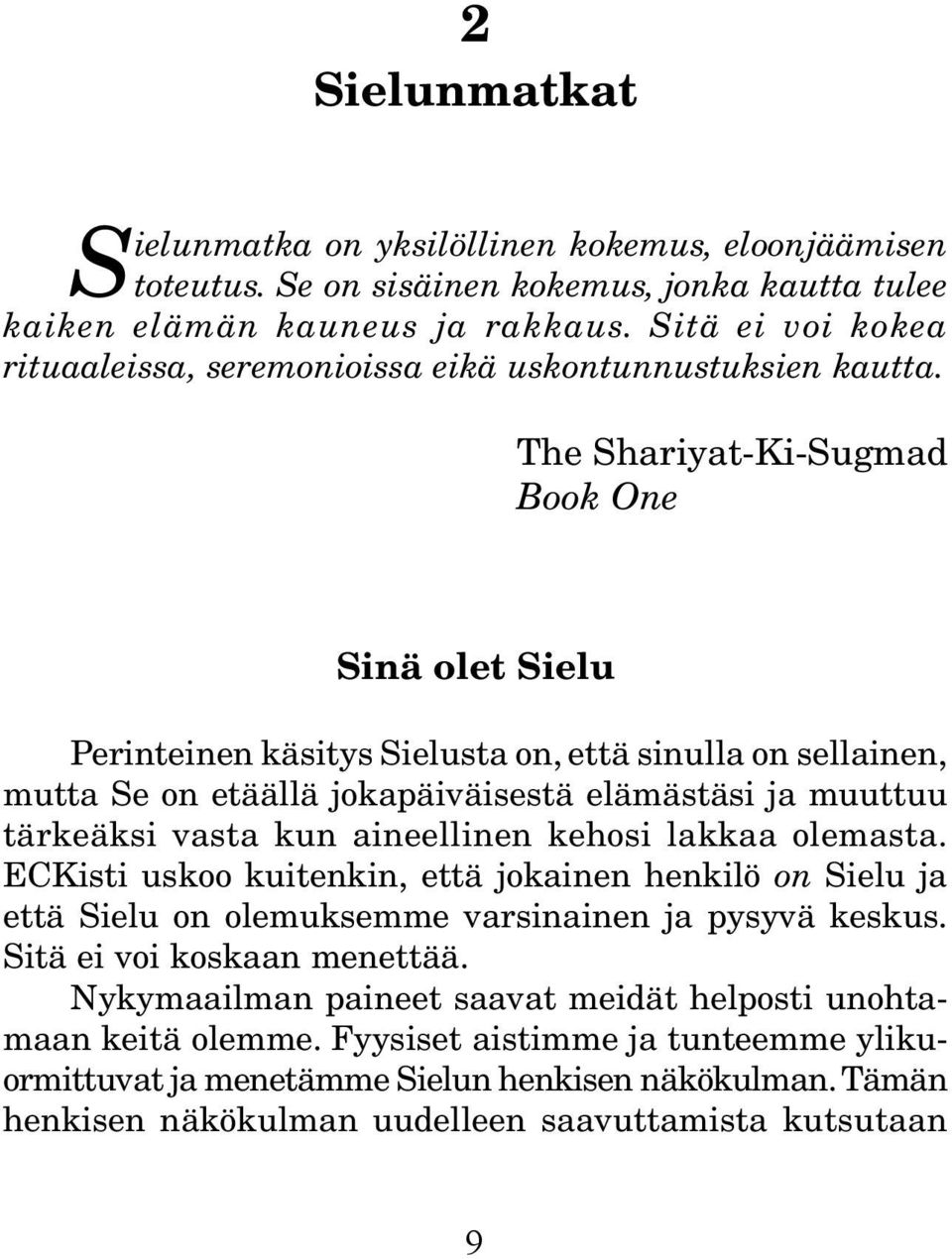 The Shariyat-Ki-Sugmad Book One Sinä olet Sielu Perinteinen käsitys Sielusta on, että sinulla on sellainen, mutta Se on etäällä jokapäiväisestä elämästäsi ja muuttuu tärkeäksi vasta kun aineellinen