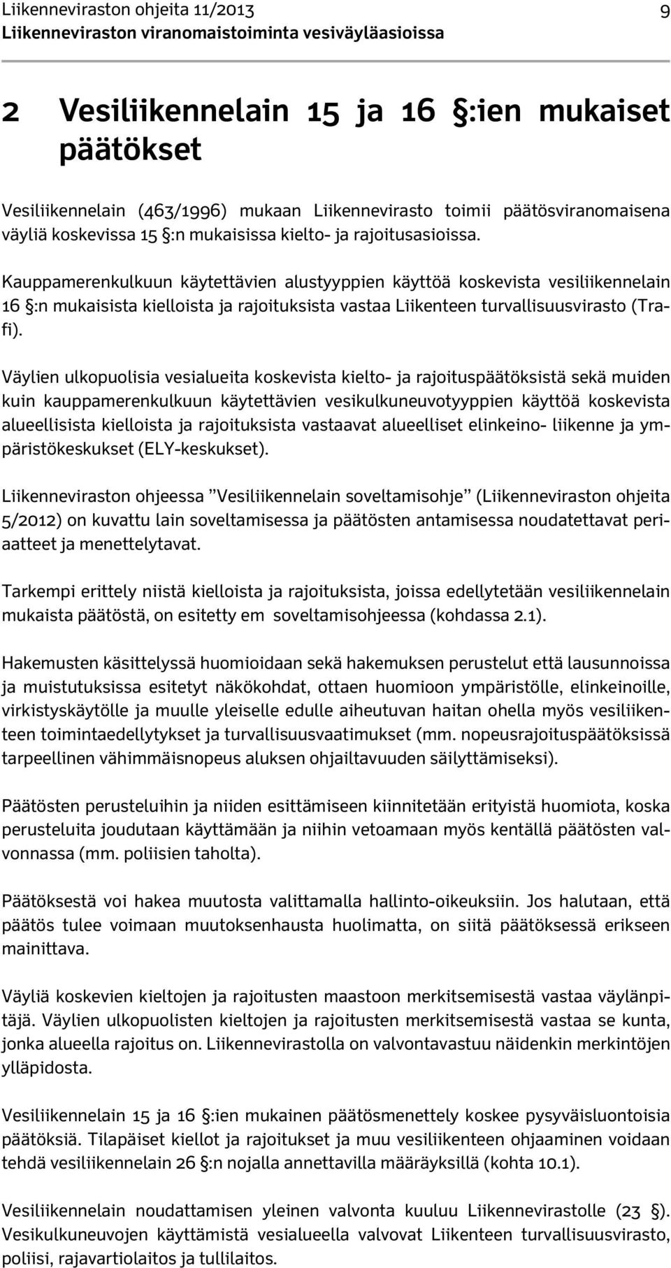 Kauppamerenkulkuun käytettävien alustyyppien käyttöä koskevista vesiliikennelain 16 :n mukaisista kielloista ja rajoituksista vastaa Liikenteen turvallisuusvirasto (Trafi).