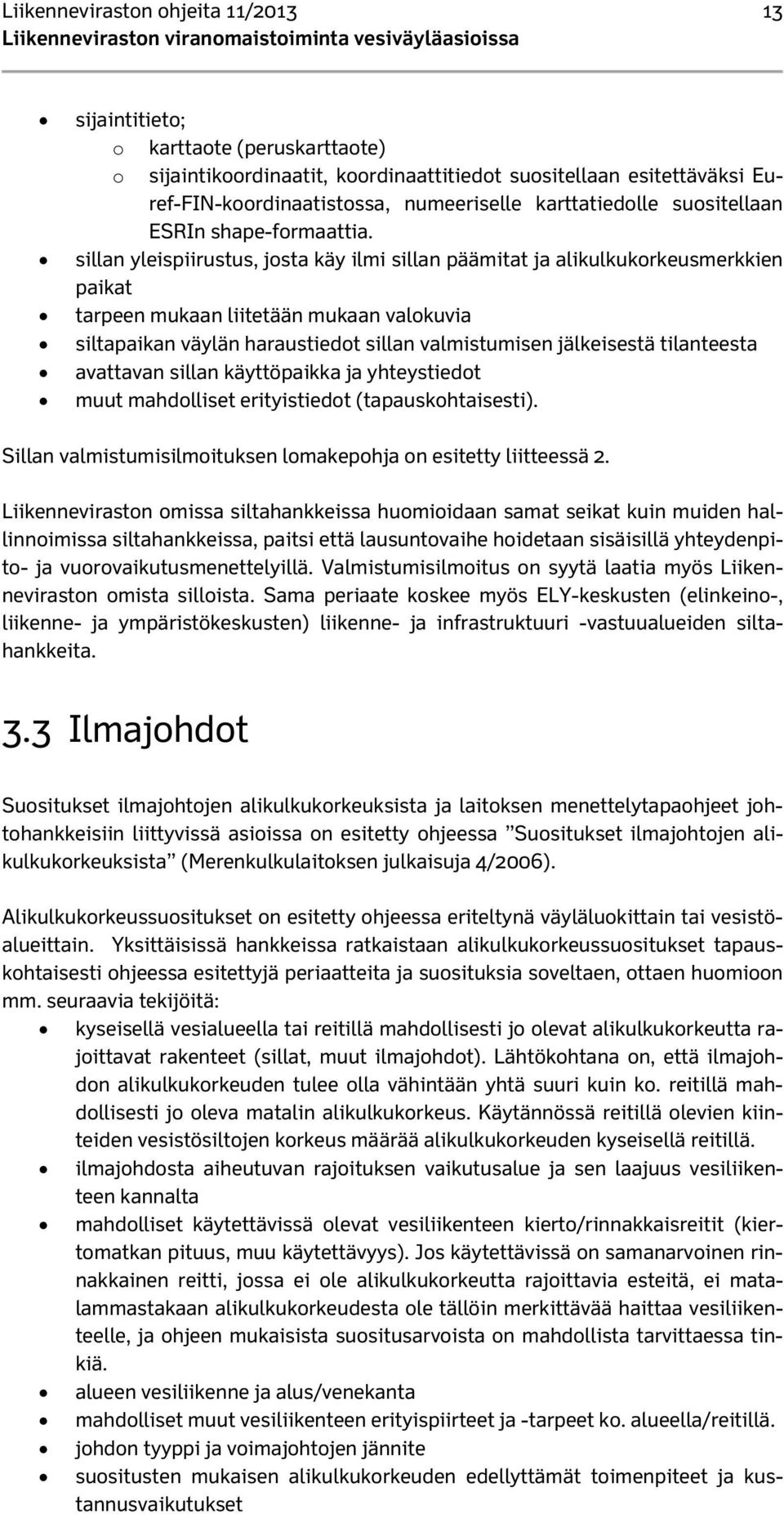 sillan yleispiirustus, josta käy ilmi sillan päämitat ja alikulkukorkeusmerkkien paikat tarpeen mukaan liitetään mukaan valokuvia siltapaikan väylän haraustiedot sillan valmistumisen jälkeisestä