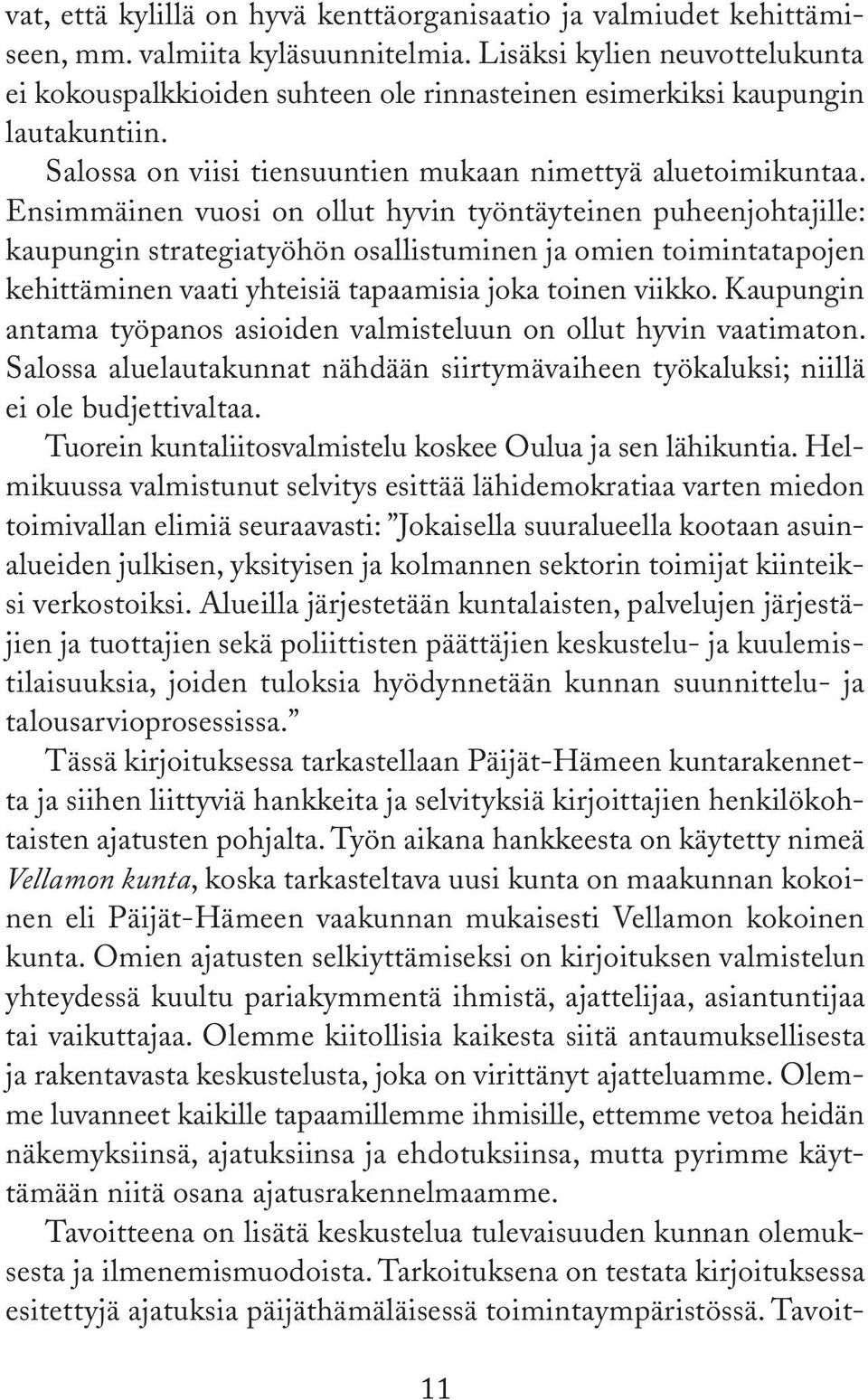 Ensimmäinen vuosi on ollut hyvin työntäyteinen puheenjohtajille: kaupungin strategiatyöhön osallistuminen ja omien toimintatapojen kehittäminen vaati yhteisiä tapaamisia joka toinen viikko.