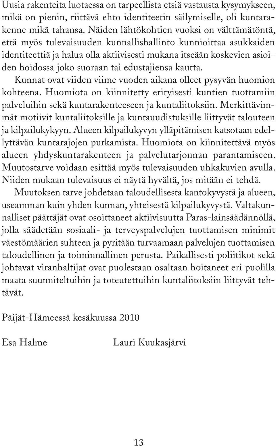 suoraan tai edustajiensa kautta. Kunnat ovat viiden viime vuoden aikana olleet pysyvän huomion kohteena.