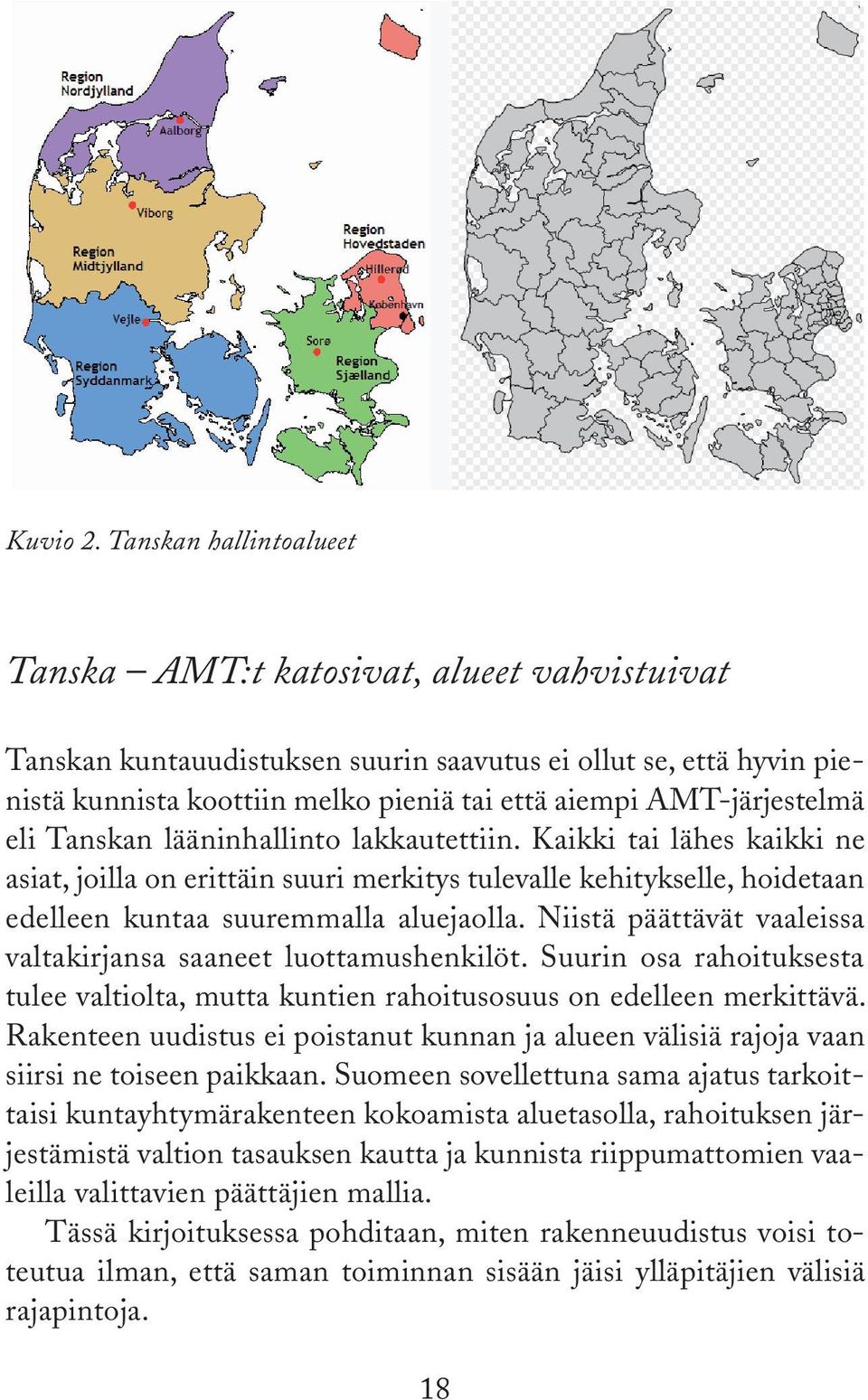 AMT-järjestelmä eli Tanskan lääninhallinto lakkautettiin. Kaikki tai lähes kaikki ne asiat, joilla on erittäin suuri merkitys tulevalle kehitykselle, hoidetaan edelleen kuntaa suuremmalla aluejaolla.