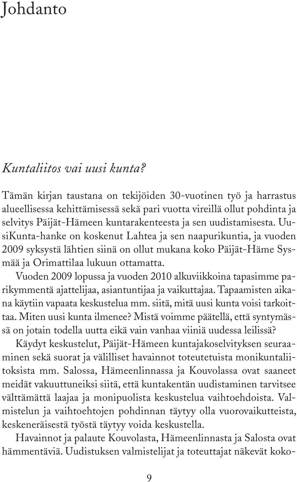 UusiKunta-hanke on koskenut Lahtea ja sen naapurikuntia, ja vuoden 2009 syksystä lähtien siinä on ollut mukana koko Päijät-Häme Sysmää ja Orimattilaa lukuun ottamatta.