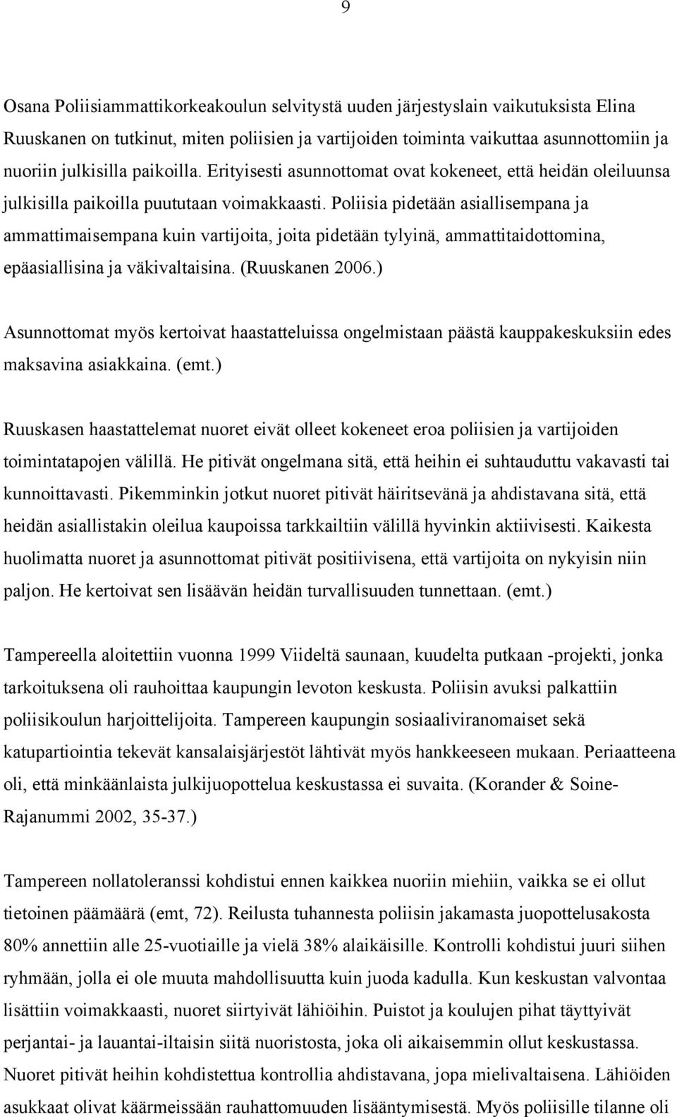 Poliisia pidetään asiallisempana ja ammattimaisempana kuin vartijoita, joita pidetään tylyinä, ammattitaidottomina, epäasiallisina ja väkivaltaisina. (Ruuskanen 2006.