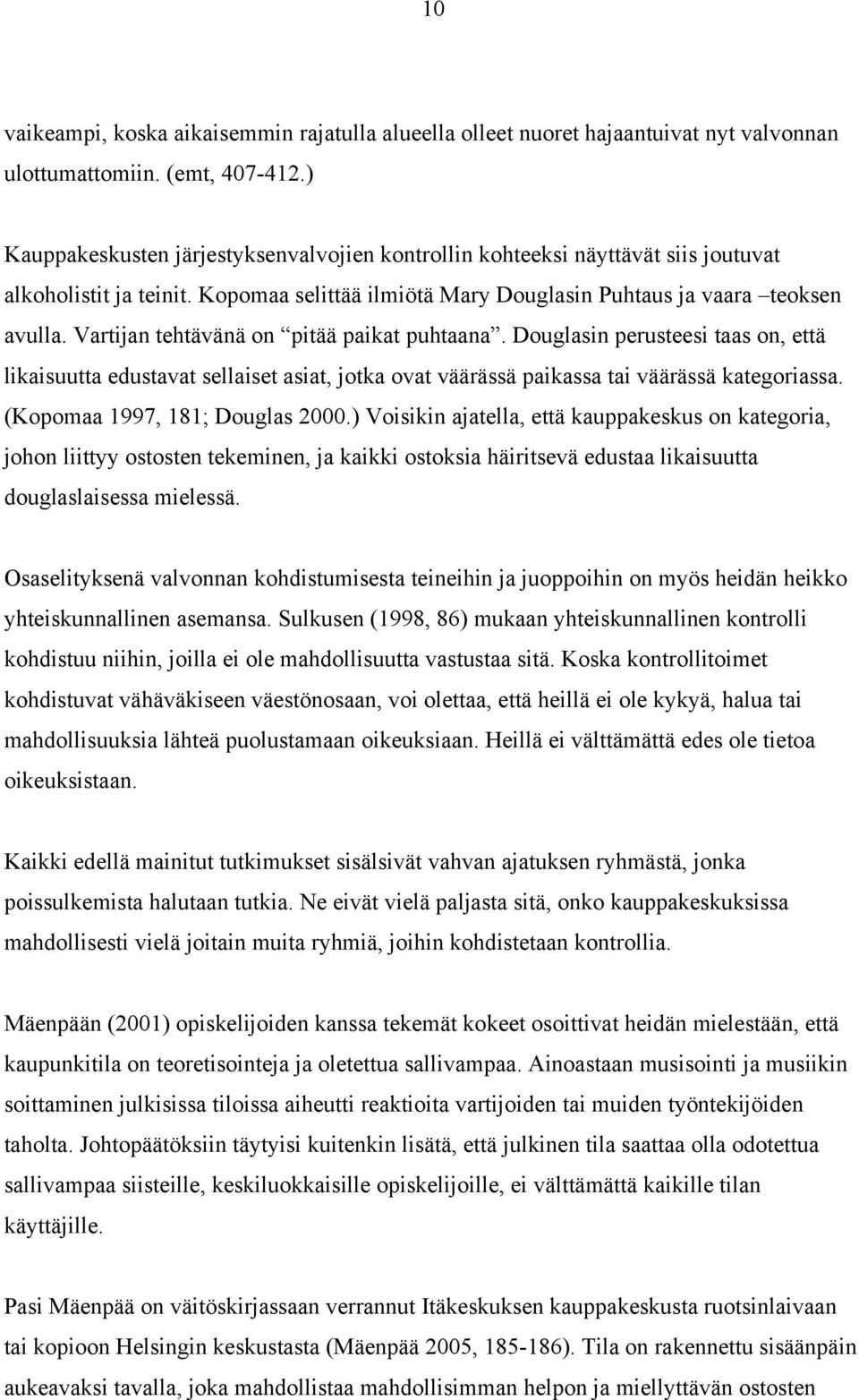 Vartijan tehtävänä on pitää paikat puhtaana. Douglasin perusteesi taas on, että likaisuutta edustavat sellaiset asiat, jotka ovat väärässä paikassa tai väärässä kategoriassa.