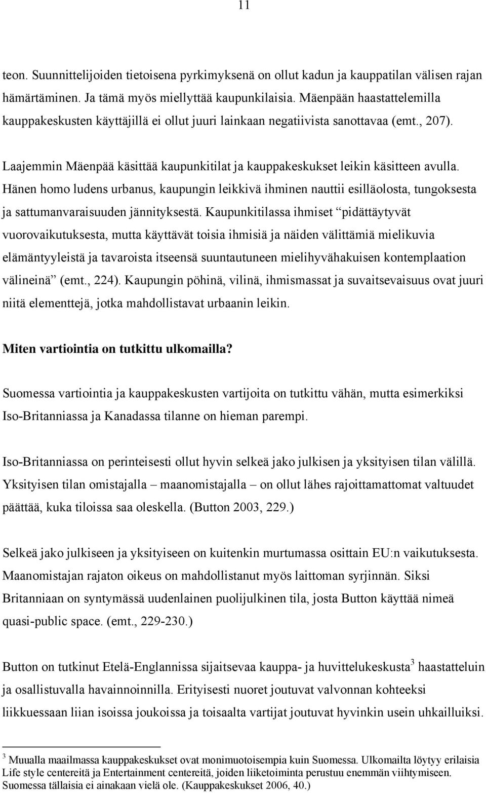 Hänen homo ludens urbanus, kaupungin leikkivä ihminen nauttii esilläolosta, tungoksesta ja sattumanvaraisuuden jännityksestä.