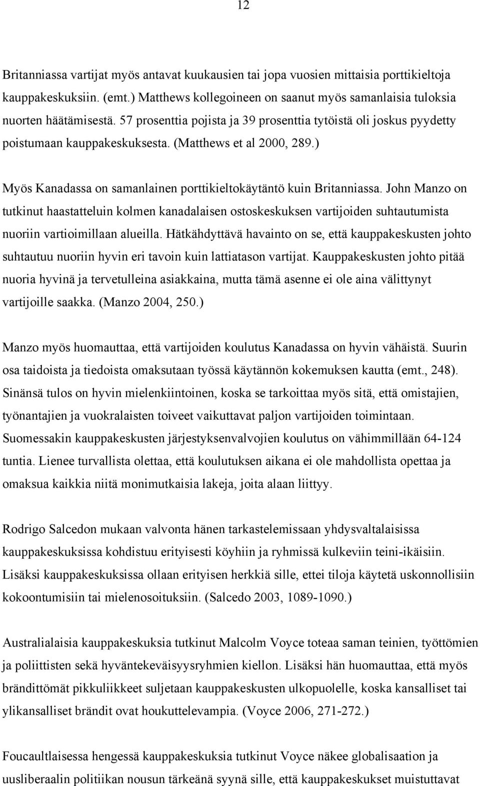 John Manzo on tutkinut haastatteluin kolmen kanadalaisen ostoskeskuksen vartijoiden suhtautumista nuoriin vartioimillaan alueilla.