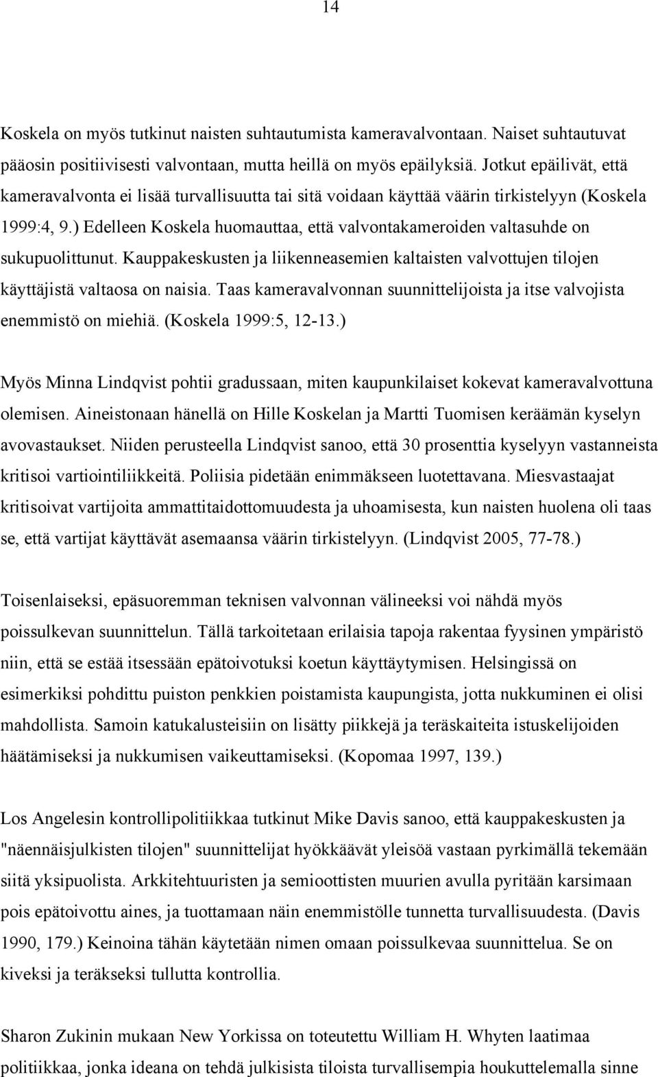 ) Edelleen Koskela huomauttaa, että valvontakameroiden valtasuhde on sukupuolittunut. Kauppakeskusten ja liikenneasemien kaltaisten valvottujen tilojen käyttäjistä valtaosa on naisia.