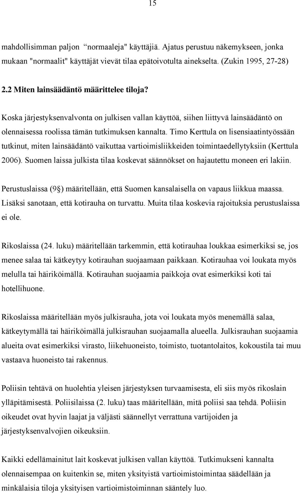 Timo Kerttula on lisensiaatintyössään tutkinut, miten lainsäädäntö vaikuttaa vartioimisliikkeiden toimintaedellytyksiin (Kerttula 2006).