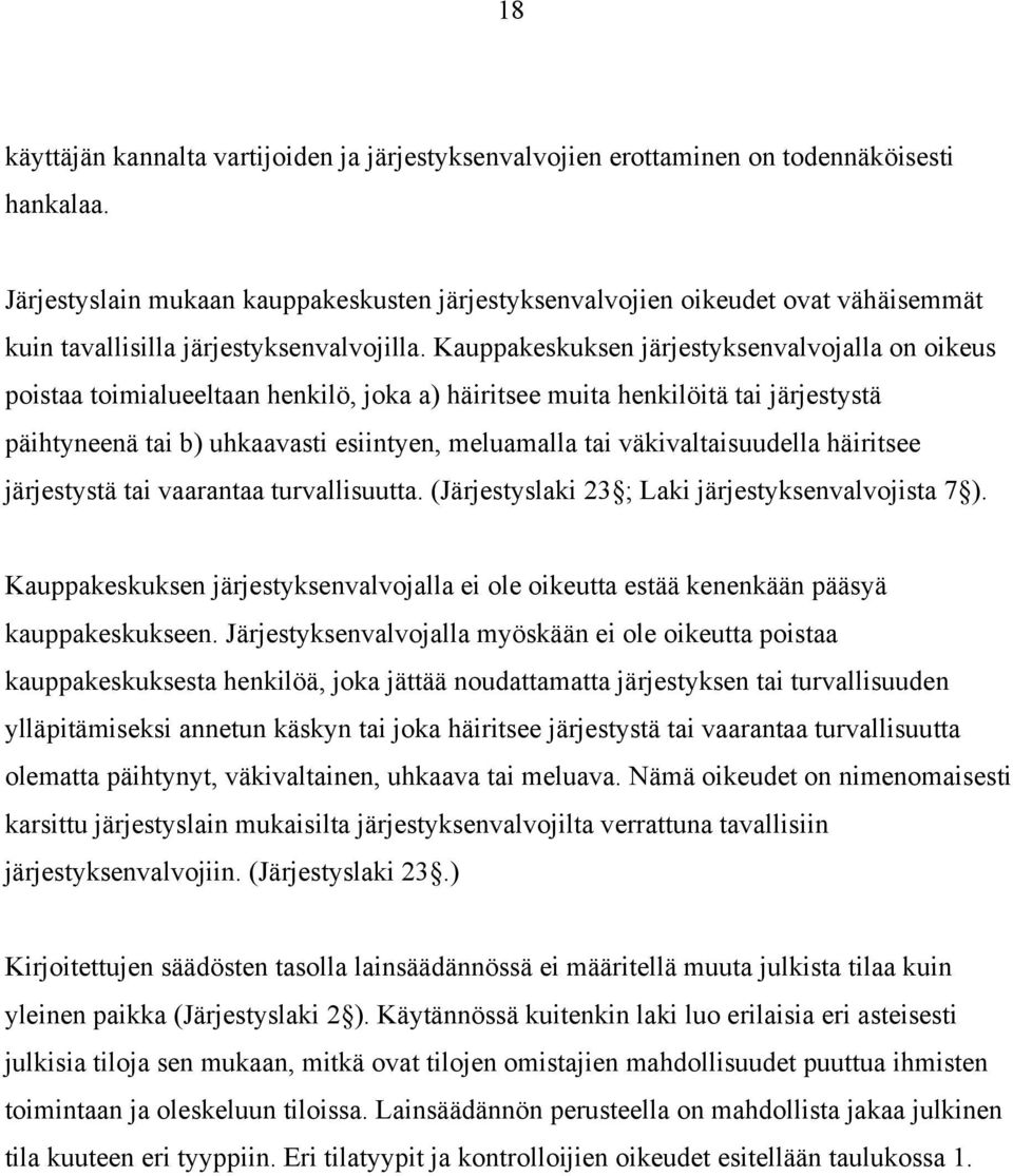 Kauppakeskuksen järjestyksenvalvojalla on oikeus poistaa toimialueeltaan henkilö, joka a) häiritsee muita henkilöitä tai järjestystä päihtyneenä tai b) uhkaavasti esiintyen, meluamalla tai