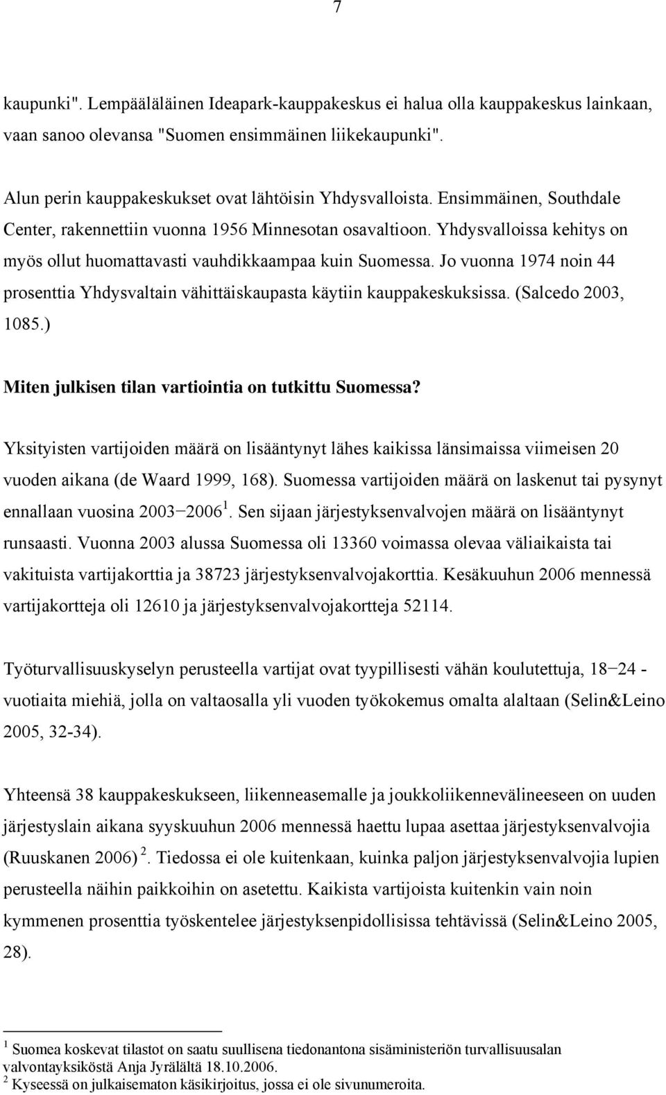 Jo vuonna 1974 noin 44 prosenttia Yhdysvaltain vähittäiskaupasta käytiin kauppakeskuksissa. (Salcedo 2003, 1085.) Miten julkisen tilan vartiointia on tutkittu Suomessa?